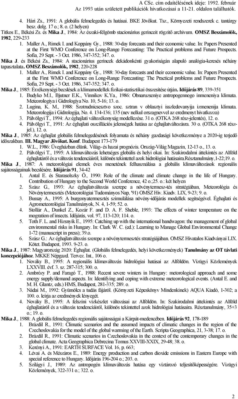 In: Papers Presented at the First WMO Conference on Long-Range Forecasting: The Practical problems and Future Prospects. Sofia, 29 Sept. - 3 Oct. 1986, 347-352; 347. Mika J. és Békési Zs.