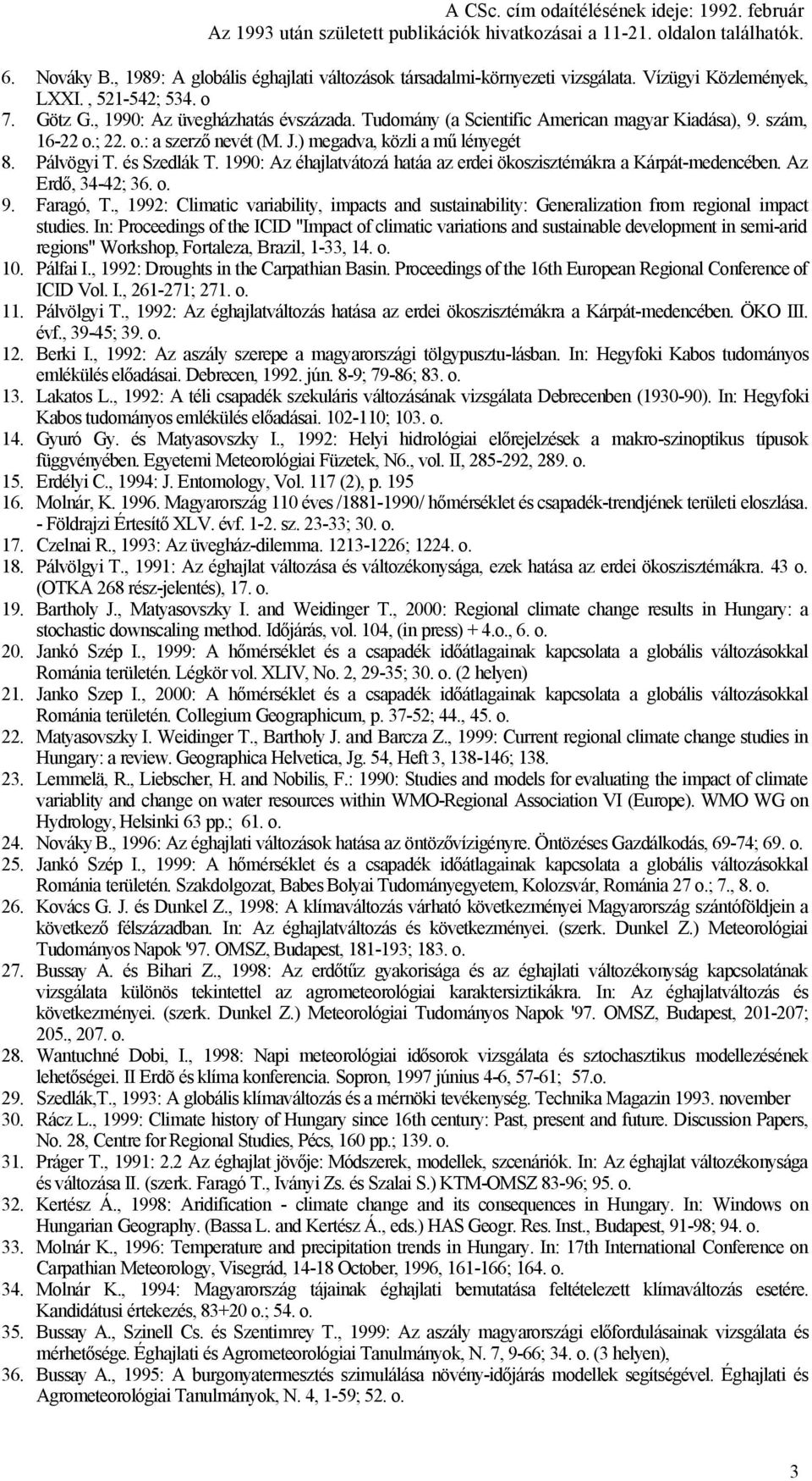 1990: Az éhajlatvátozá hatáa az erdei ökoszisztémákra a Kárpát-medencében. Az Erdő, 34-42; 36. 9. Faragó, T.