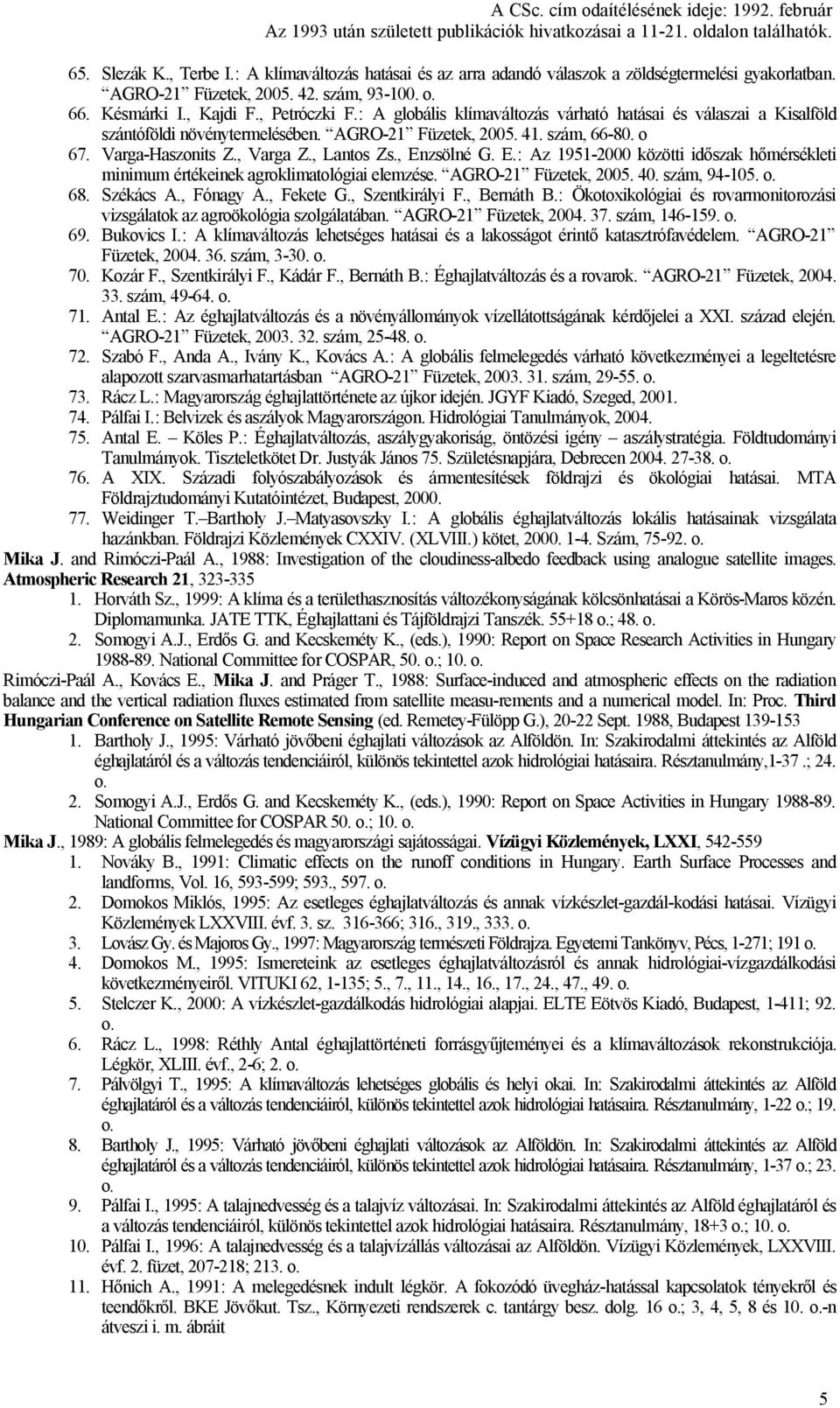 E.: Az 1951-2000 közötti időszak hőmérsékleti minimum értékeinek agroklimatológiai elemzése. AGRO-21 Füzetek, 2005. 40. szám, 94-105. 68. Székács A., Fónagy A., Fekete G., Szentkirályi F., Bernáth B.