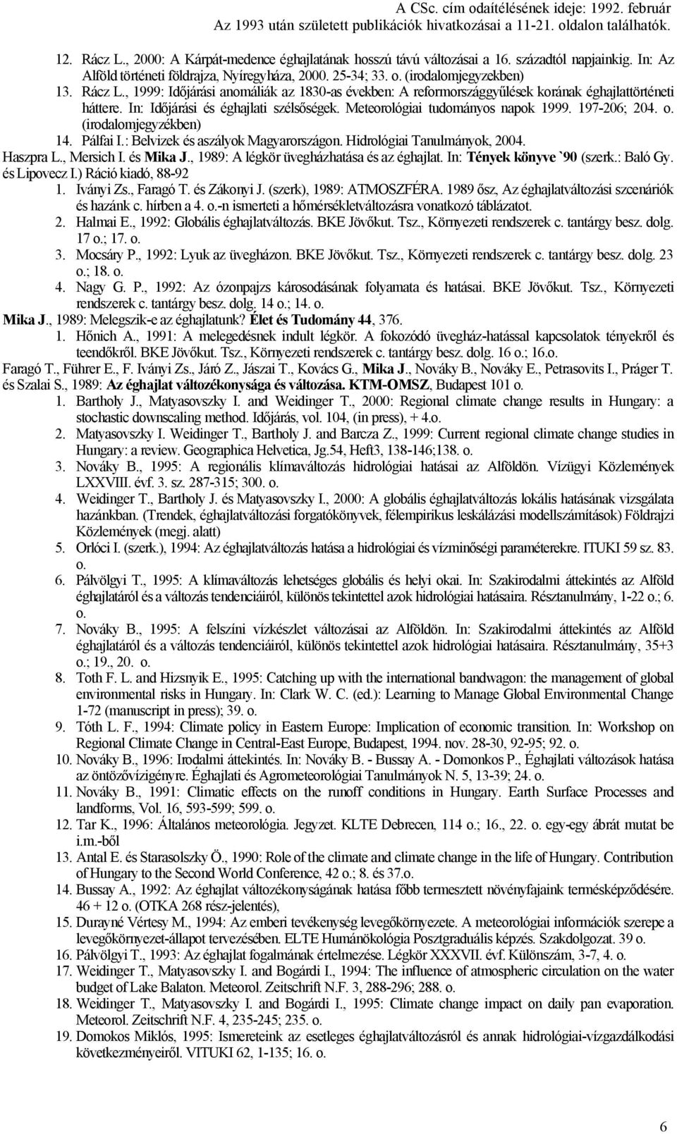 Haszpra L., Mersich I. és Mika J., 1989: A légkör üvegházhatása és az éghajlat. In: Tények könyve `90 (szerk.: Baló Gy. és Lipovecz I.) Ráció kiadó, 88-92 1. Iványi Zs., Faragó T. és Zákonyi J.