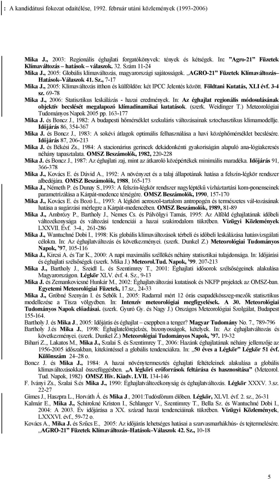 , 2005: Klímaváltozás itthon és külföldön: két IPCC Jelentés között. Földtani Kutatás, XLI évf. 3-4 sz. 69-78 Mika J., 2006: Statisztikus leskálázás - hazai eredmények.
