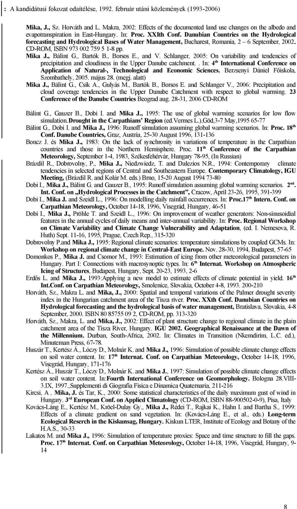 Danubian Countries on the Hydrological forecasting and Hydrological Bases of Water Management, Bucharest, Romania, 2 6 September, 2002. CD-ROM, ISBN 973 002 759 5 1-8 pp. Mika J., Bálint G., Bartók B.