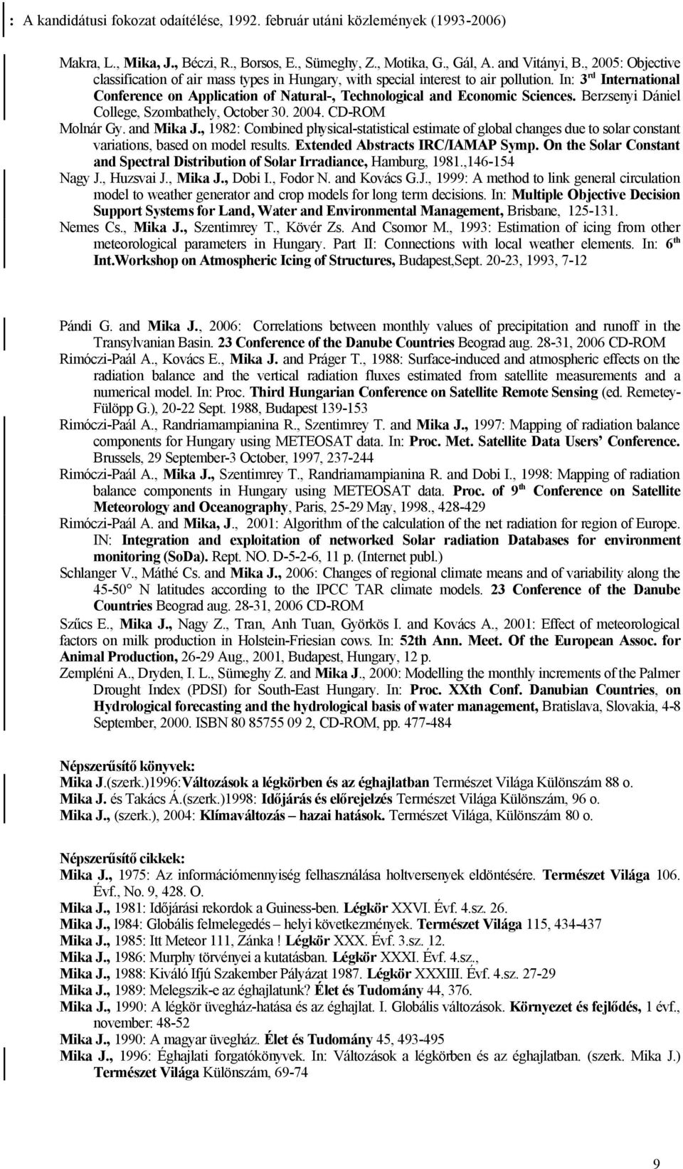 In: 3 rd International Conference on Application of Natural-, Technological and Economic Sciences. Berzsenyi Dániel College, Szombathely, October 30. 2004. CD-ROM Molnár Gy. and Mika J.