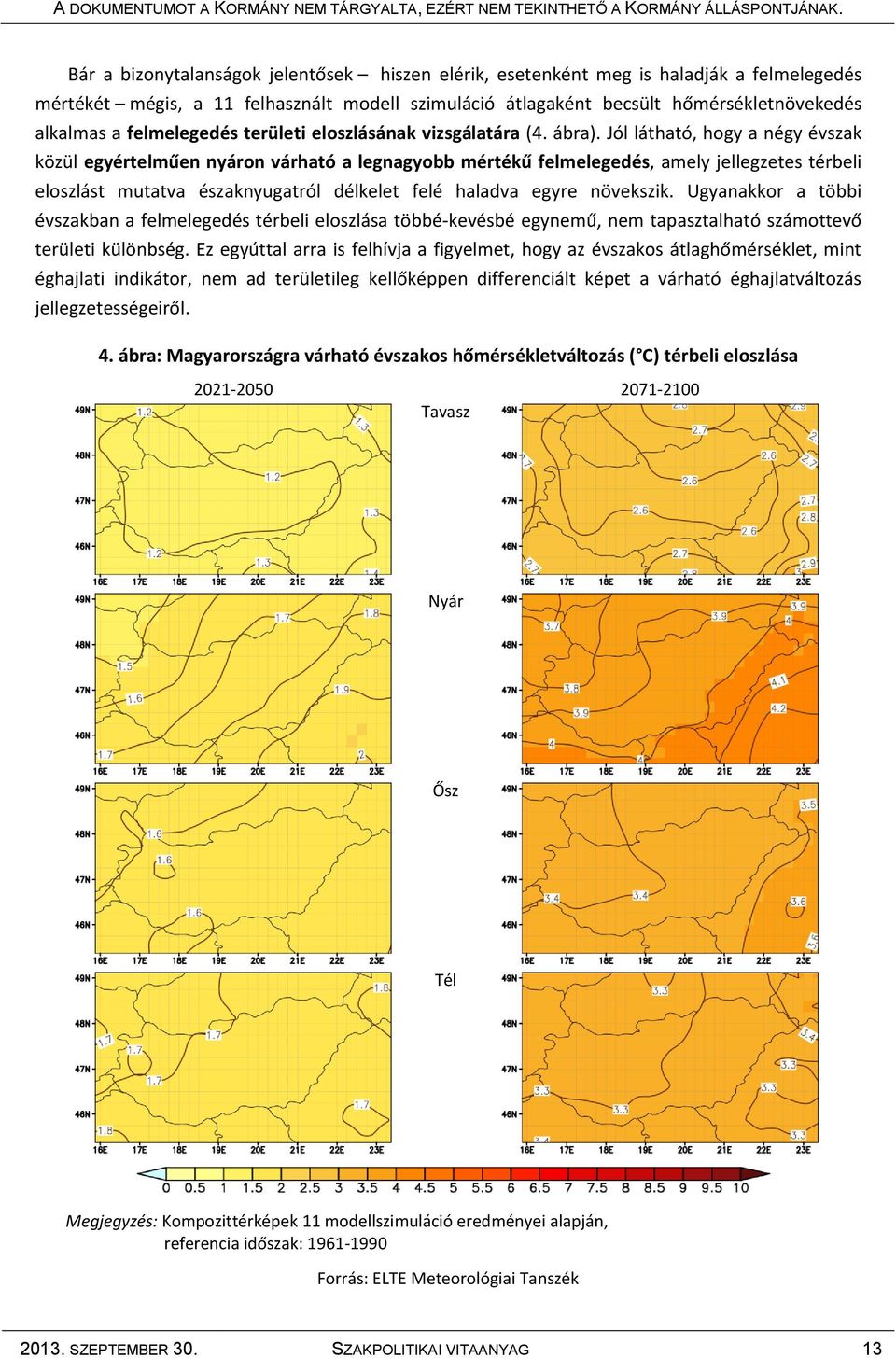 Jól látható, hogy a négy évszak közül egyértelműen nyáron várható a legnagyobb mértékű felmelegedés, amely jellegzetes térbeli eloszlást mutatva északnyugatról délkelet felé haladva egyre növekszik.