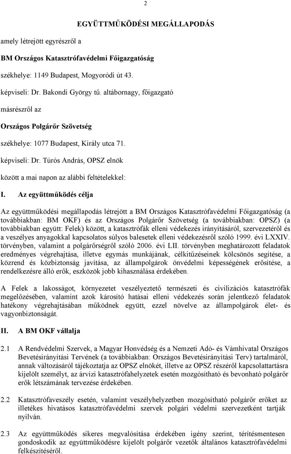 Az együttműködés célja Az együttműködési megállapodás létrejött a BM Országos Katasztrófavédelmi Főigazgatóság (a továbbiakban: BM OKF) és az Országos Polgárőr Szövetség (a továbbiakban: OPSZ) (a