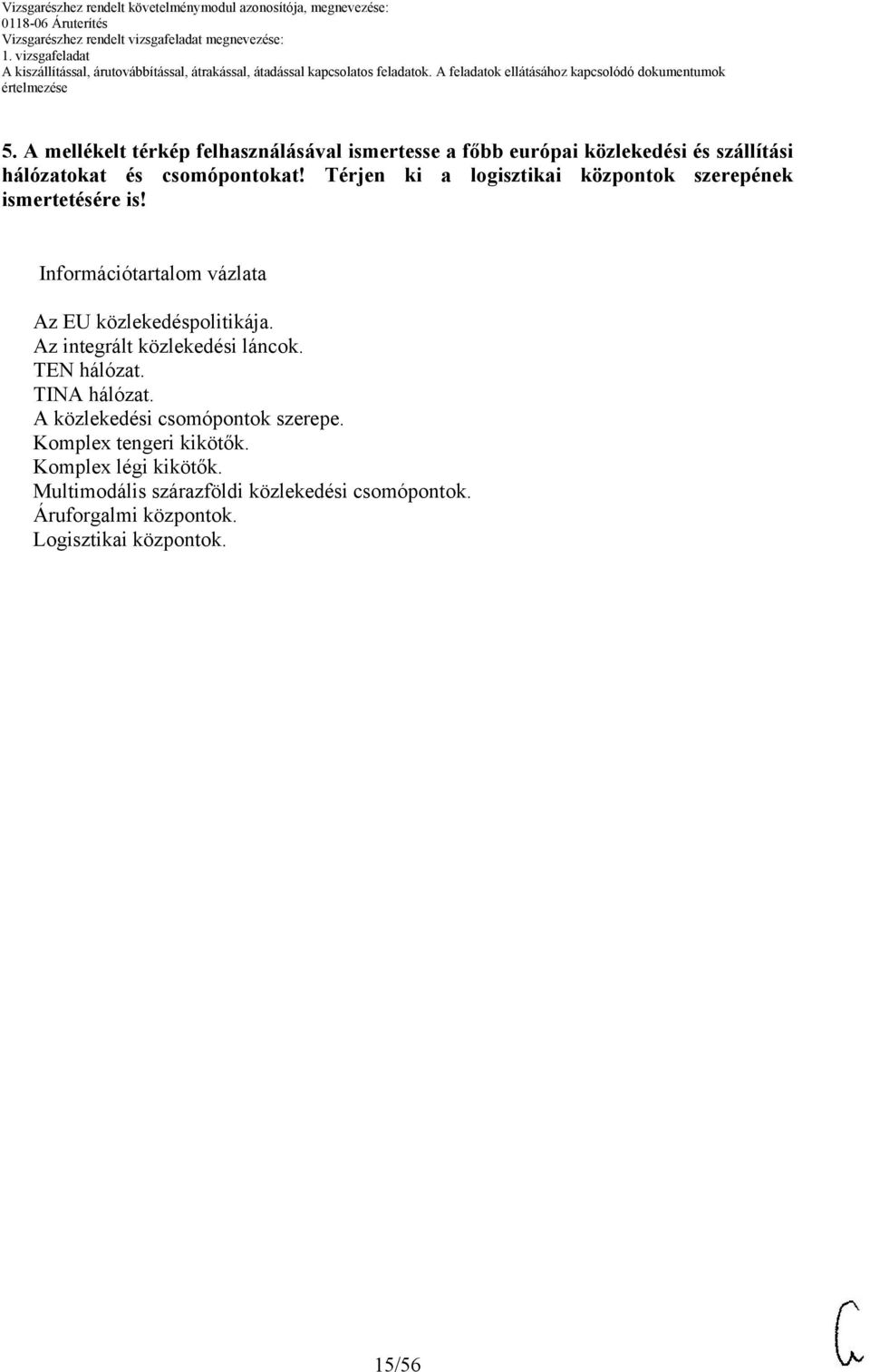 Az integrált közlekedési láncok. TEN hálózat. TINA hálózat. A közlekedési csomópontok szerepe. Komplex tengeri kikötők.