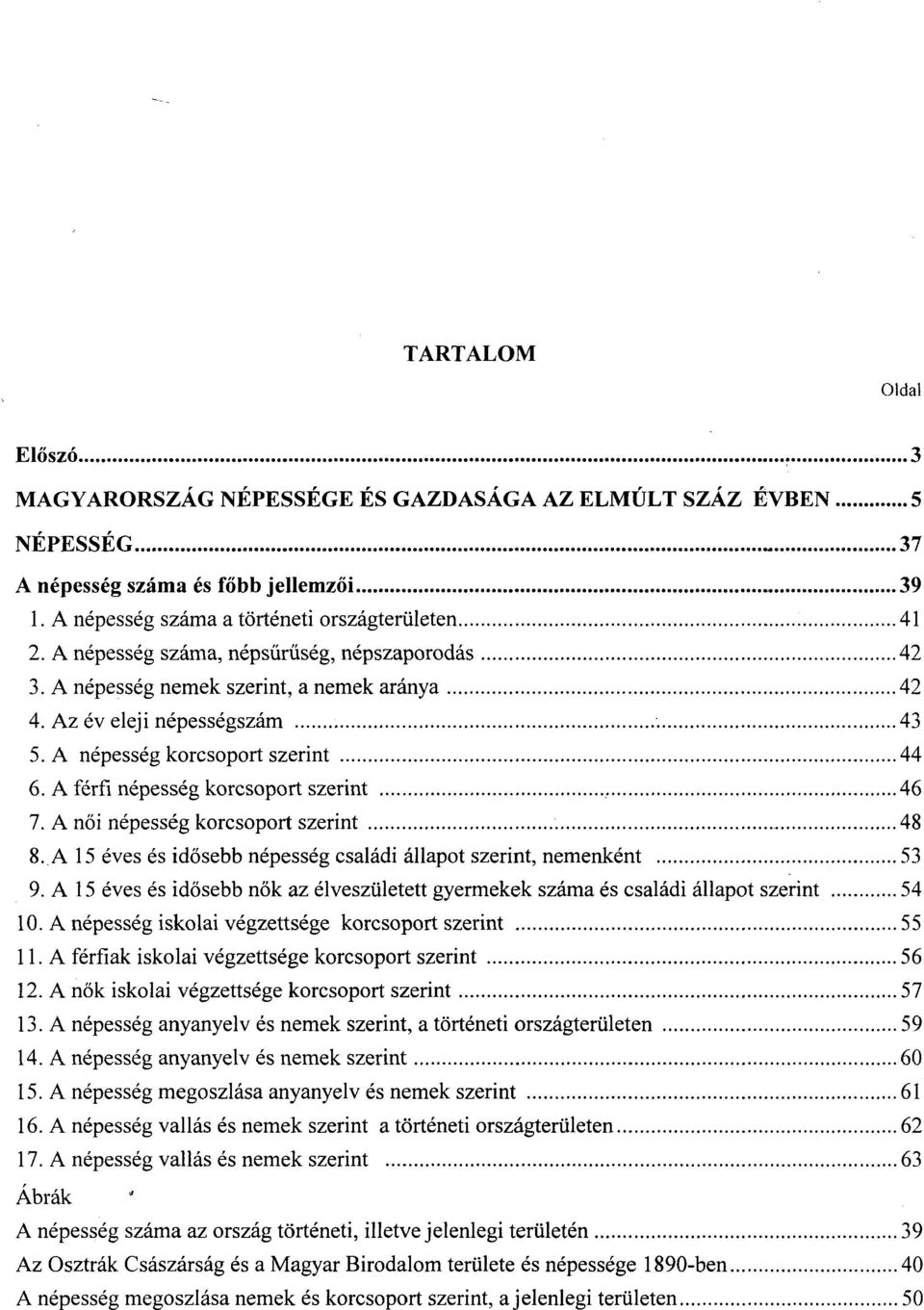 A férfi népesség korcsoport szerint 46 7. A női népesség korcsoport szerint. 48 8. A 15 éves és idősebb népesség családi állapot szerint, nemenként 53 9.