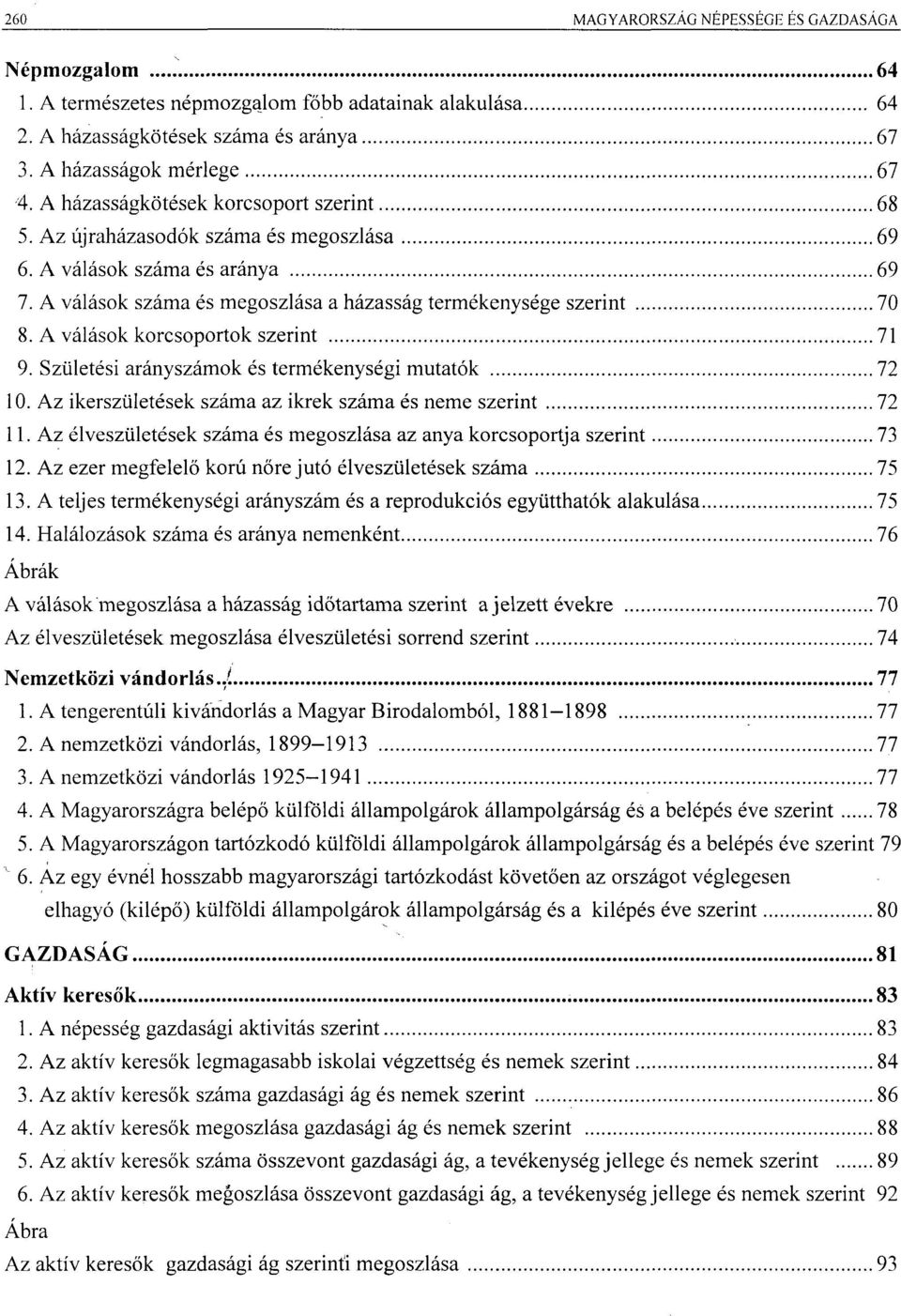 A válások korcsoportok szerint 71 9. Születési arányszámok és termékenységi mutatók 72 10. Az ikerszületések száma az ikrek száma és neme szerint 72 11.