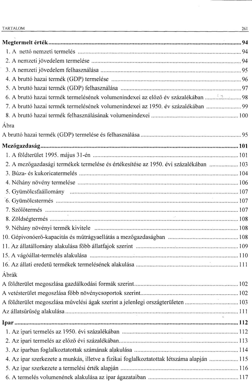 év százalékában 99 8. A bruttó hazai termék felhasználásának volumenindexei 100 Ábra A bruttó hazai termék (GDP) termelése és felhasználása 95 Mezőgazdaság 101 1. A földterület 1995.