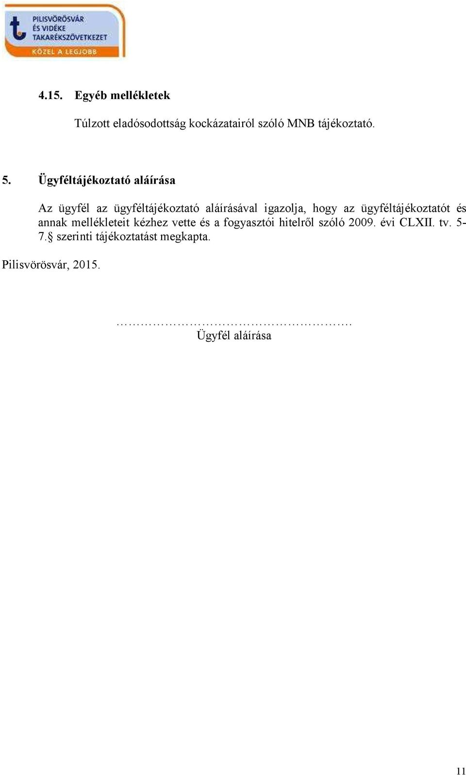 ügyféltájékoztatót és annak mellékleteit kézhez vette és a fogyasztói hitelrıl szóló 2009.