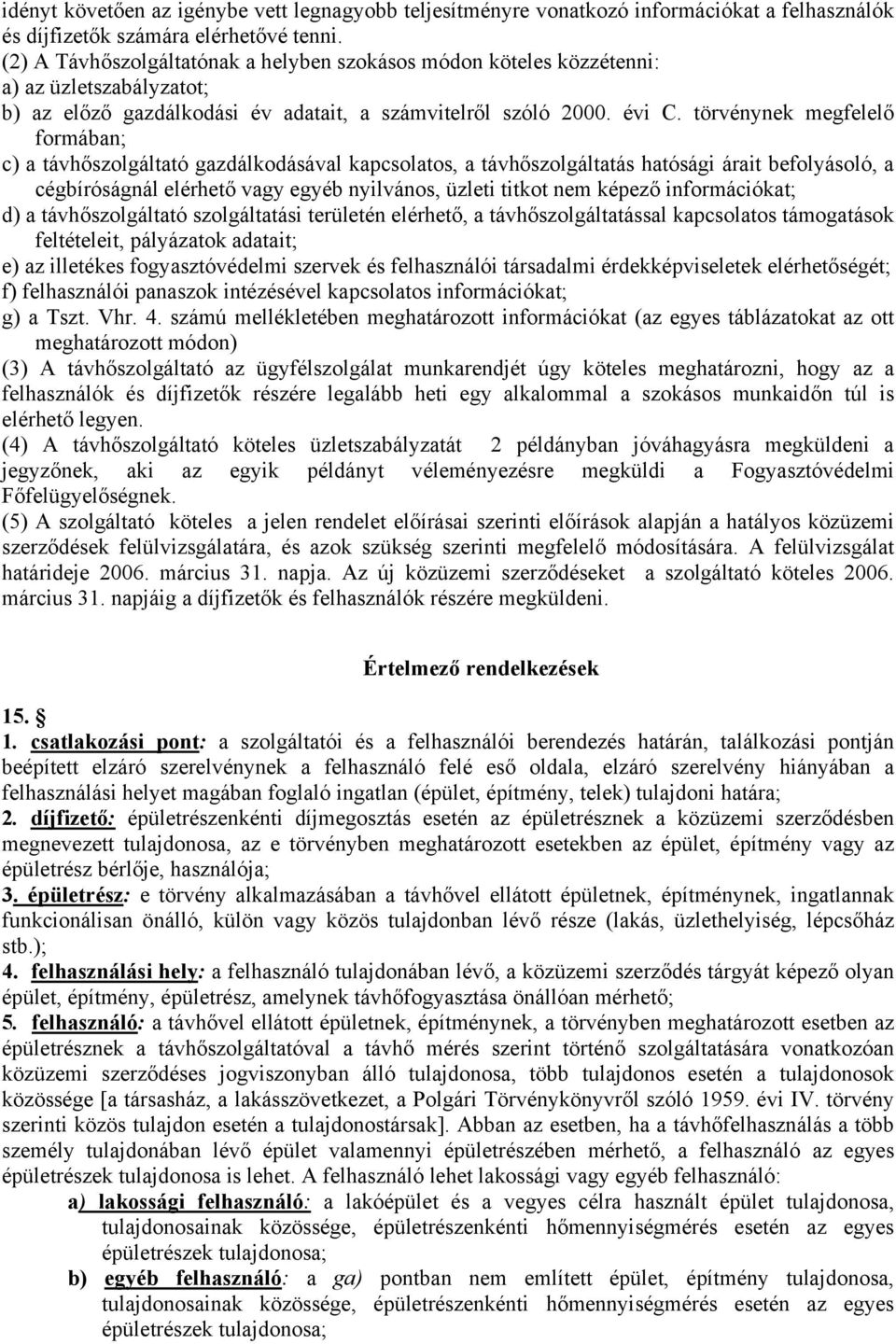 törvénynek megfelelő formában; c) a távhőszolgáltató gazdálkodásával kapcsolatos, a távhőszolgáltatás hatósági árait befolyásoló, a cégbíróságnál elérhető vagy egyéb nyilvános, üzleti titkot nem