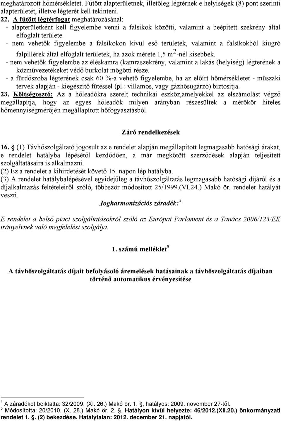 - nem vehetők figyelembe a falsíkokon kívül eső területek, valamint a falsíkokból kiugró falpillérek által elfoglalt területek, ha azok mérete 1,5 m 2 -nél kisebbek.