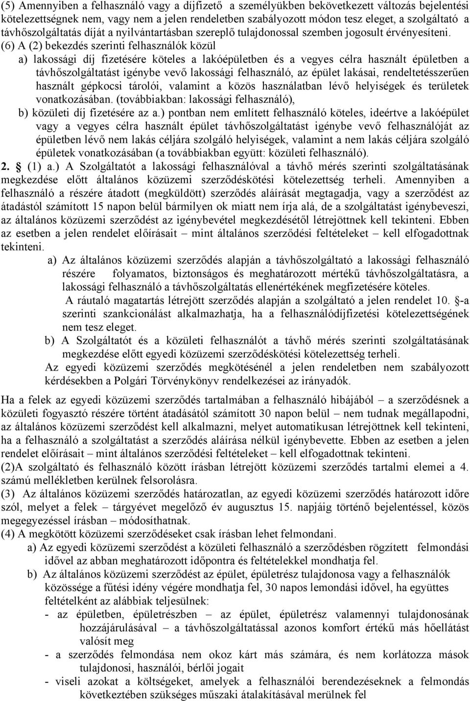 (6) A (2) bekezdés szerinti felhasználók közül a) lakossági díj fizetésére köteles a lakóépületben és a vegyes célra használt épületben a távhőszolgáltatást igénybe vevő lakossági felhasználó, az