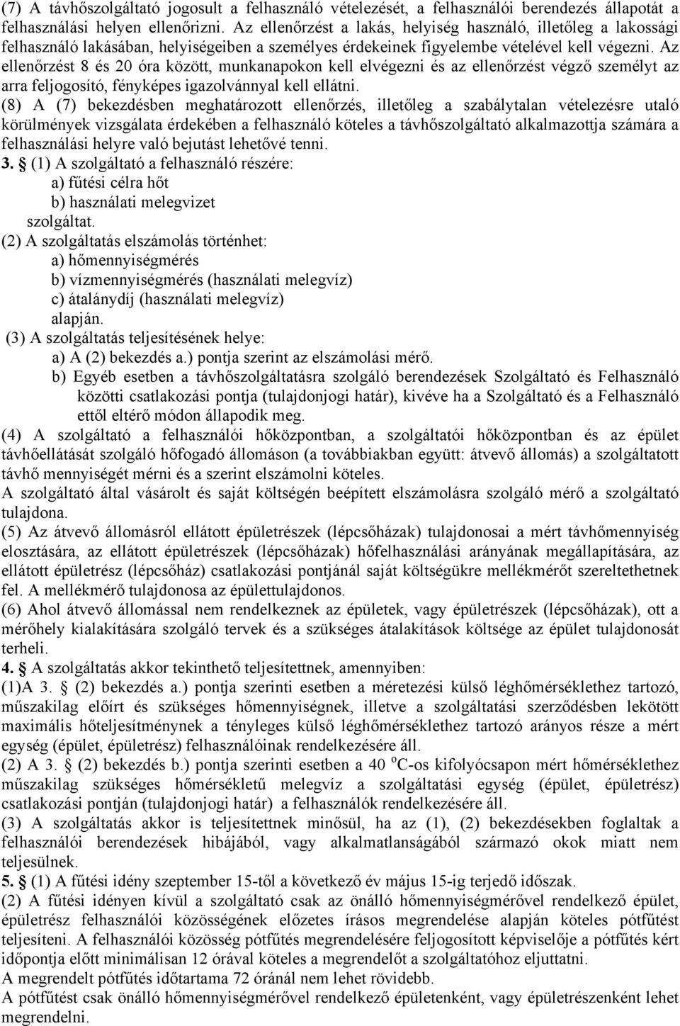 Az ellenőrzést 8 és 20 óra között, munkanapokon kell elvégezni és az ellenőrzést végző személyt az arra feljogosító, fényképes igazolvánnyal kell ellátni.