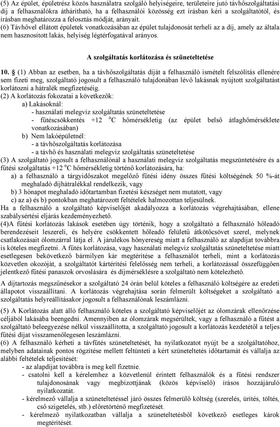 (6) Távhővel ellátott épületek vonatkozásában az épület tulajdonosát terheli az a díj, amely az általa nem hasznosított lakás, helyiség légtérfogatával arányos.