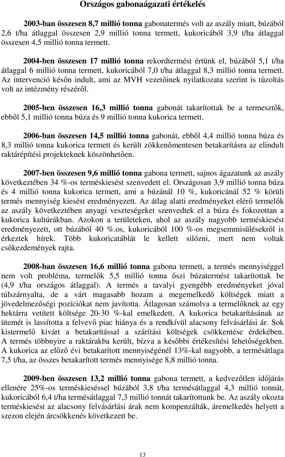 Az intervenció későn indult, ami az MVH vezetőinek nyilatkozata szerint is tűzoltás volt az intézmény részéről.
