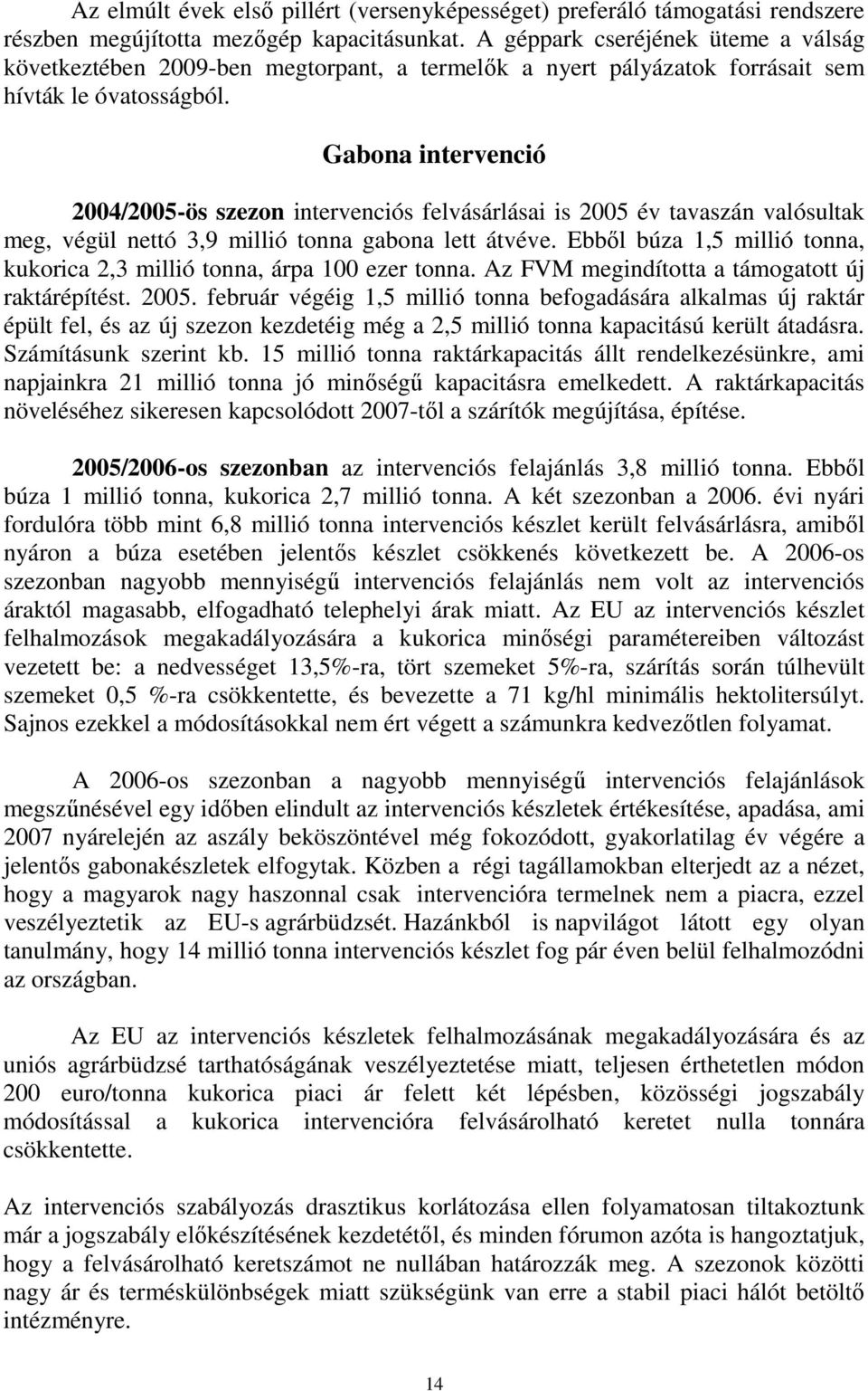 Gabona intervenció 2004/2005-ös szezon intervenciós felvásárlásai is 2005 év tavaszán valósultak meg, végül nettó 3,9 millió tonna gabona lett átvéve.