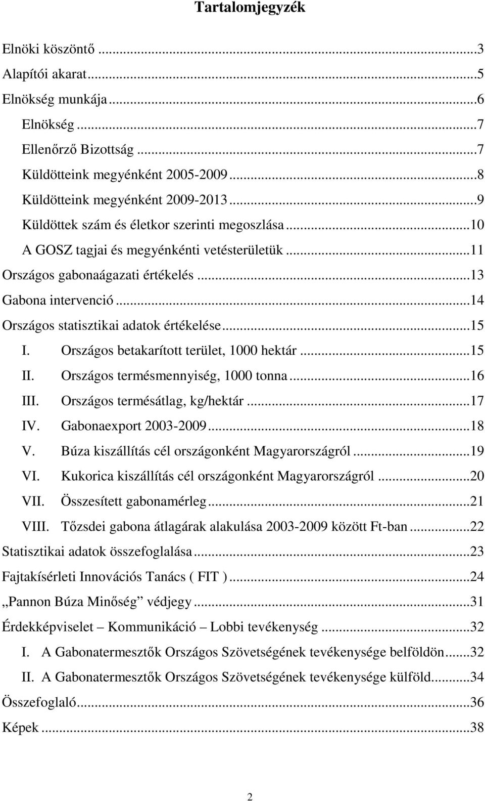 ..14 Országos statisztikai adatok értékelése...15 I. Országos betakarított terület, 1000 hektár...15 II. Országos termésmennyiség, 1000 tonna...16 III. Országos termésátlag, kg/hektár...17 IV.