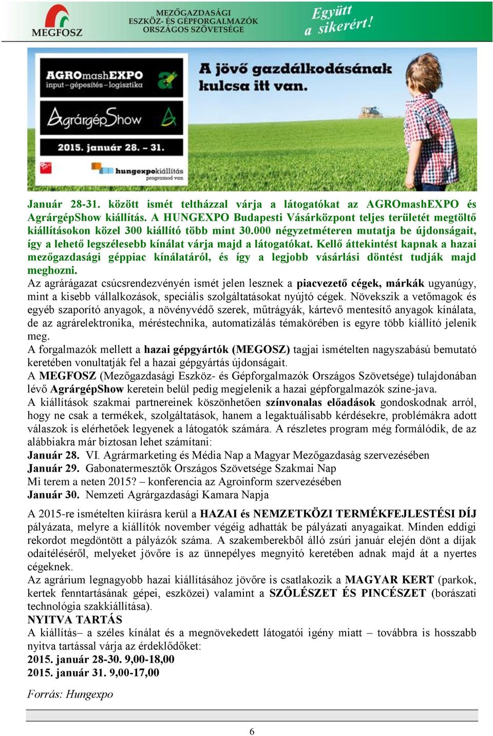 000 négyzetméteren mutatja be újdonságait, így a lehető legszélesebb kínálat várja majd a látogatókat.