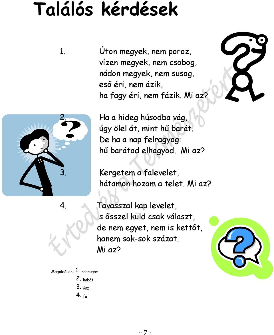 Mi az? 2. Ha a hideg húsodba vág, úgy ölel át, mint hű barát. De ha a nap felragyog: hű barátod elhagyod. Mi az? 3.