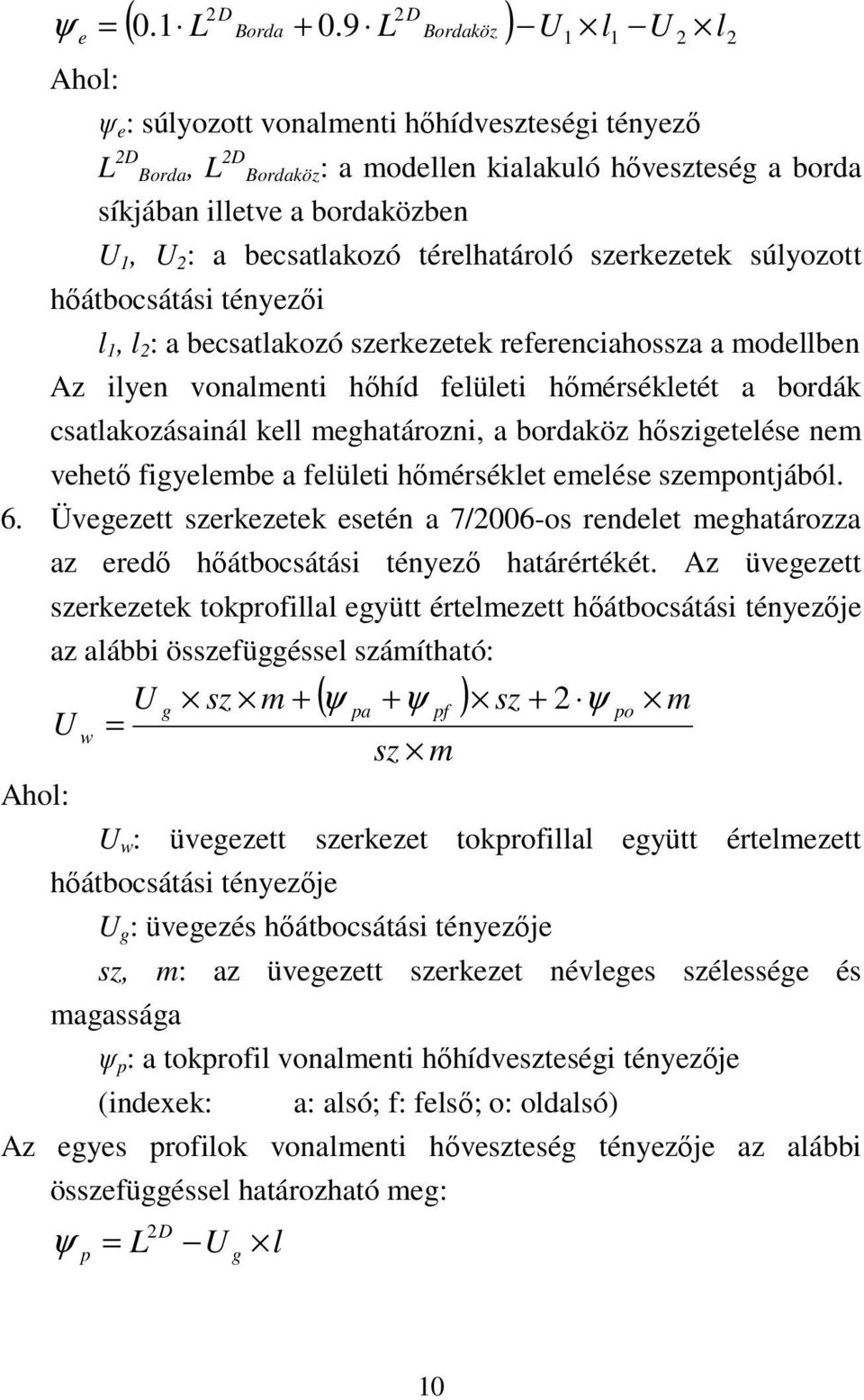 : a becsatlakozó térelhatároló szerkezetek súlyozott hıátbocsátási tényezıi l 1, l 2 : a becsatlakozó szerkezetek referenciahossza a modellben Az ilyen vonalmenti hıhíd felületi hımérsékletét a