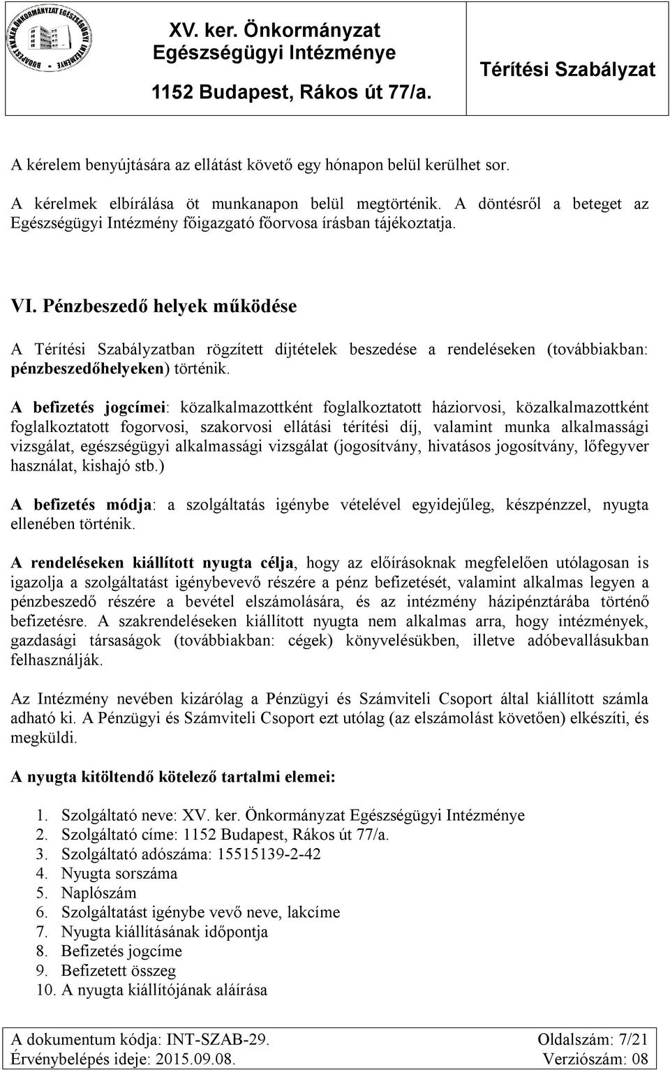 Pénzbeszedő helyek működése A ban rögzített díjtételek beszedése a rendeléseken (továbbiakban: pénzbeszedőhelyeken) történik.