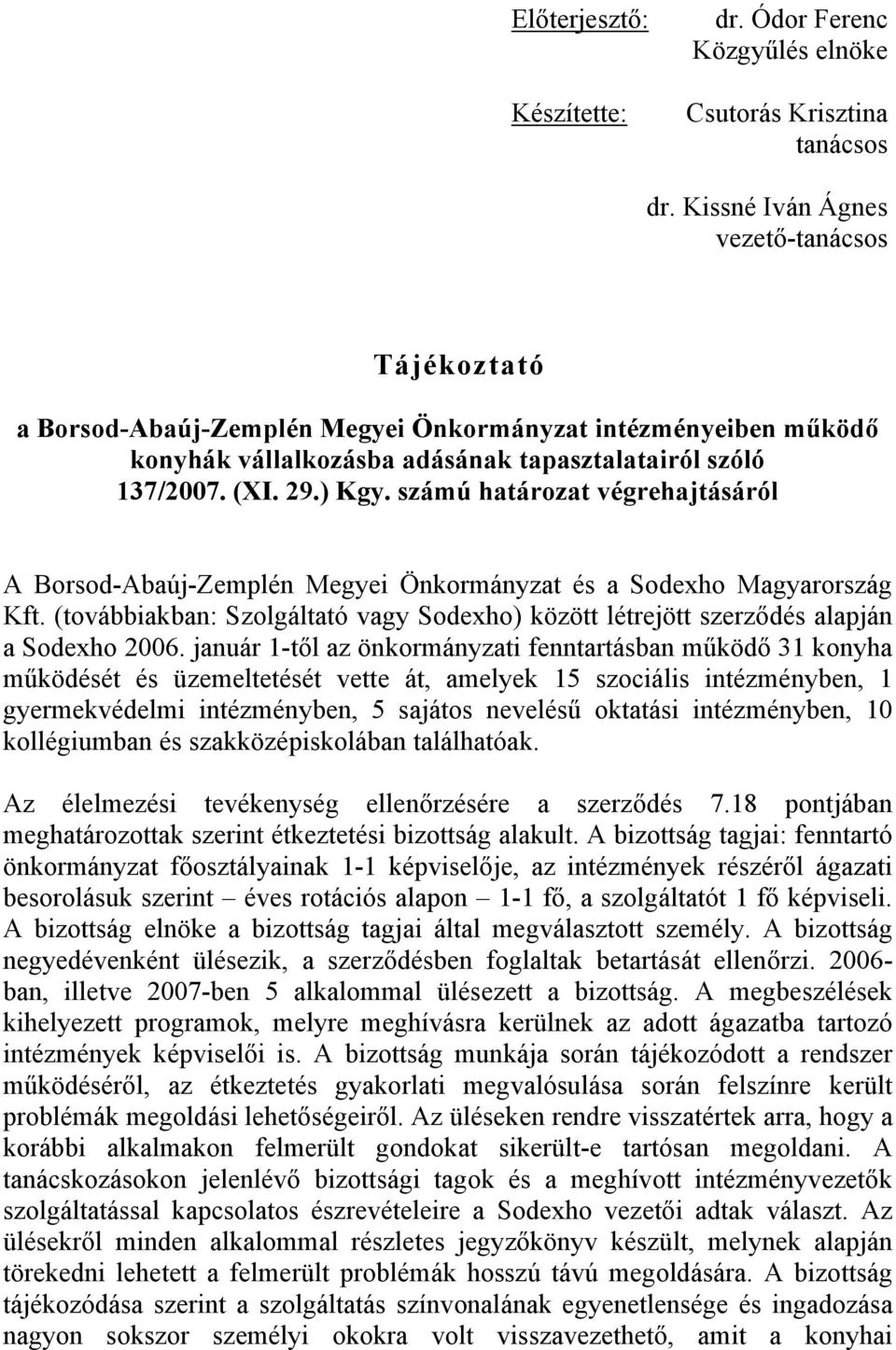 számú határozat végrehajtásáról A Borsod-Abaúj-Zemplén Megyei Önkormányzat és a Sodexho Magyarország Kft. (továbbiakban: Szolgáltató vagy Sodexho) között létrejött szerződés alapján a Sodexho 2006.