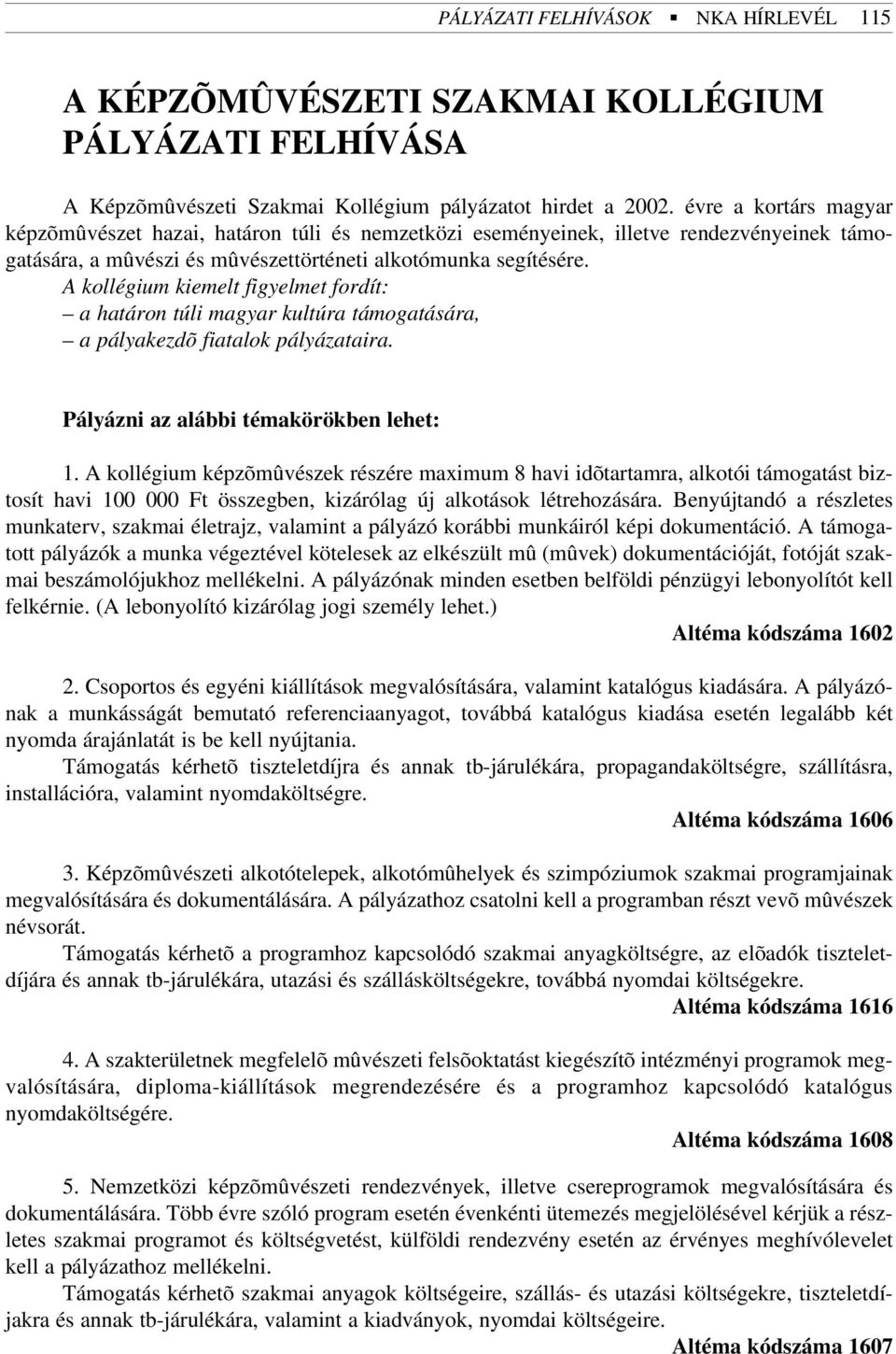 A kollégium kiemelt figyelmet fordít: a határon túli magyar kultúra támogatására, a pályakezdõ fiatalok pályázataira. Pályázni az alábbi témakörökben lehet: 1.