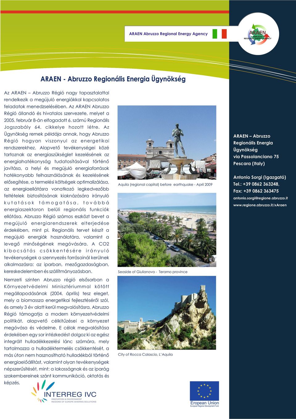 Az Ügynökség remek példája annak, hogy Abruzzo ARAEN Abruzzo Régió hogyan viszonyul az energetikai Regionális Energia rendszerekhez.