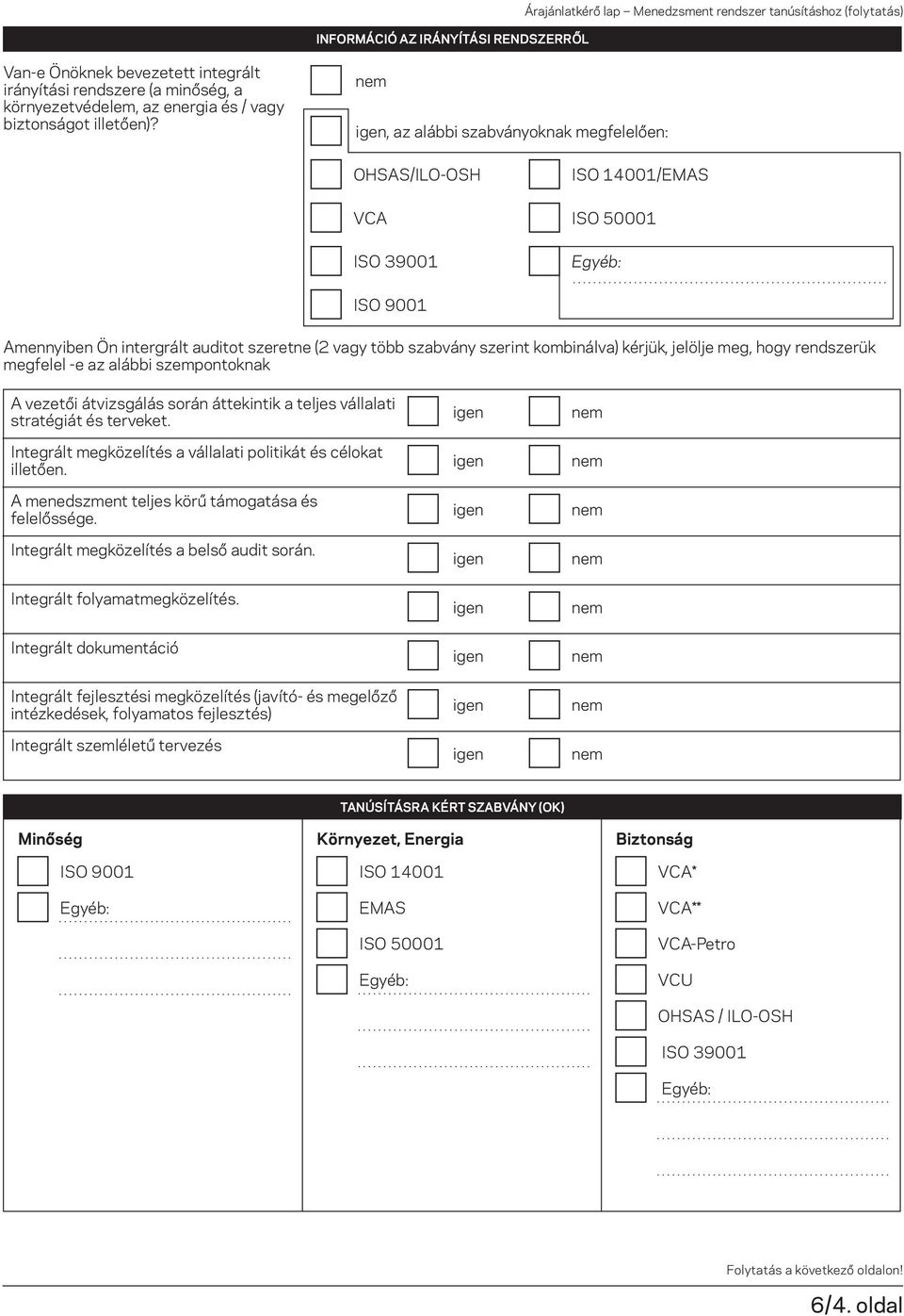 , az alábbi szabványoknak megfelelôen: OHSAS/ILO-OSH ISO 14001/EMAS VCA ISO 50001 ISO 39001 ISO 9001 Amennyiben Ön intergrált auditot szeretne (2 vagy több szabvány szerint kombinálva) kérjük,