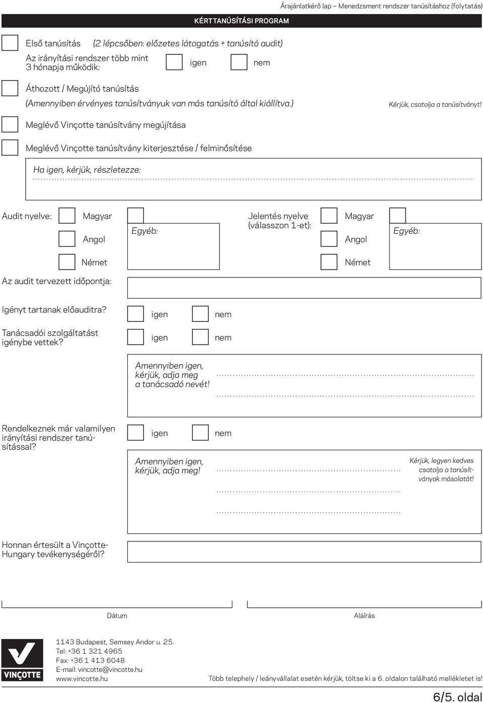 Meglévô Vinçotte tanúsítvány megújítása Meglévô Vinçotte tanúsítvány kiterjesztése / felminôsítése Ha, kérjük, részletezze: Audit nyelve: Magyar Angol Jelentés nyelve (válasszon 1-et): Magyar Angol