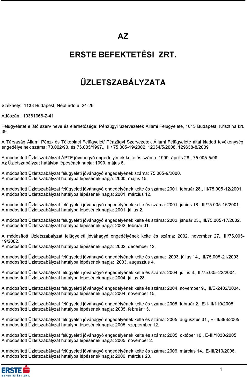 A Társaság Állami Pénz- és Tőkepiaci Felügyelet/ Pénzügyi Szervezetek Állami Felügyelete által kiadott tevékenységi engedélyeinek száma: 70.002/90. és 75.005/1997., III/ 75.