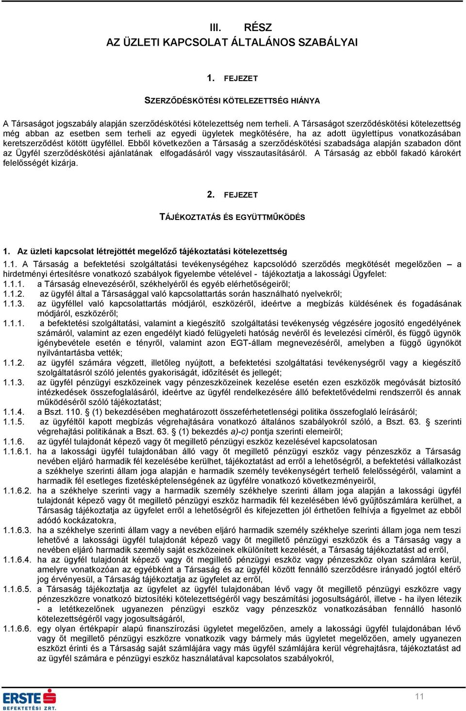 Ebből következően a Társaság a szerződéskötési szabadsága alapján szabadon dönt az Ügyfél szerződéskötési ajánlatának elfogadásáról vagy visszautasításáról.