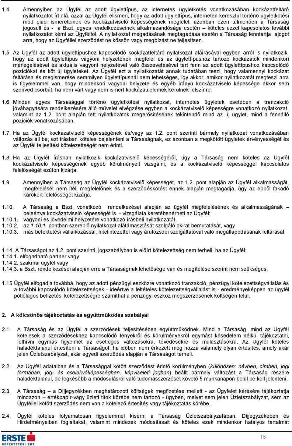 egyes rendelkezéseinek alkalmazandósága esetén köteles ezzel kapcsolatos további nyilatkozatot kérni az Ügyféltől.