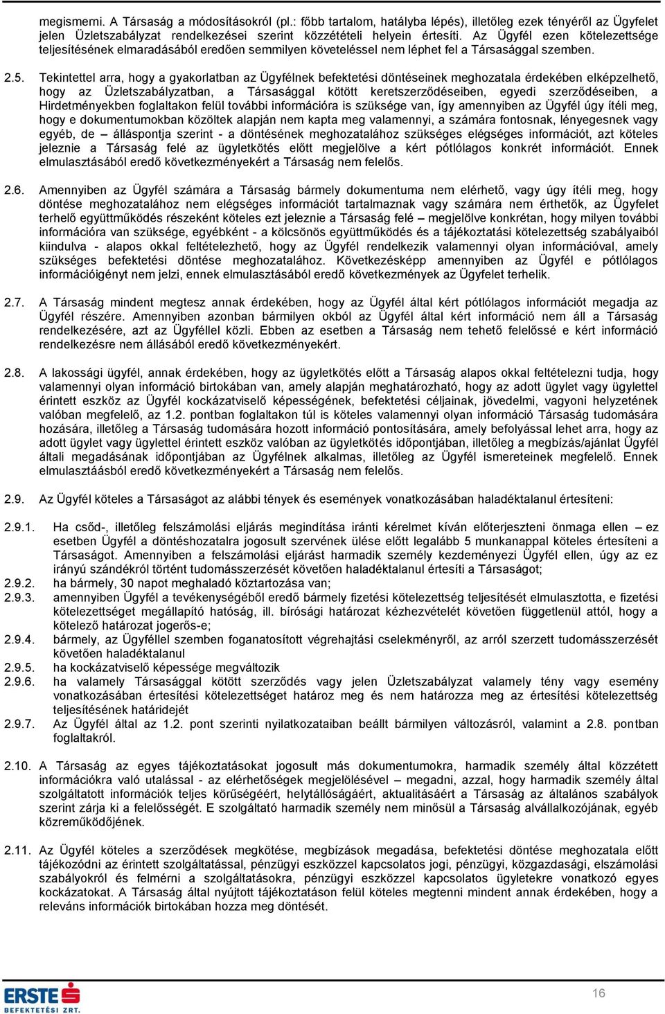 Tekintettel arra, hogy a gyakorlatban az Ügyfélnek befektetési döntéseinek meghozatala érdekében elképzelhető, hogy az Üzletszabályzatban, a Társasággal kötött keretszerződéseiben, egyedi