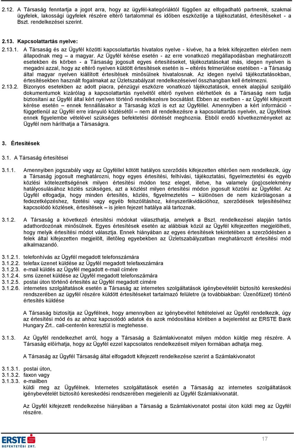 . Kapcsolattartás nyelve: 2.13.1. A Társaság és az Ügyfél közötti kapcsolattartás hivatalos nyelve - kivéve, ha a felek kifejezetten elérően nem állapodnak meg a magyar.