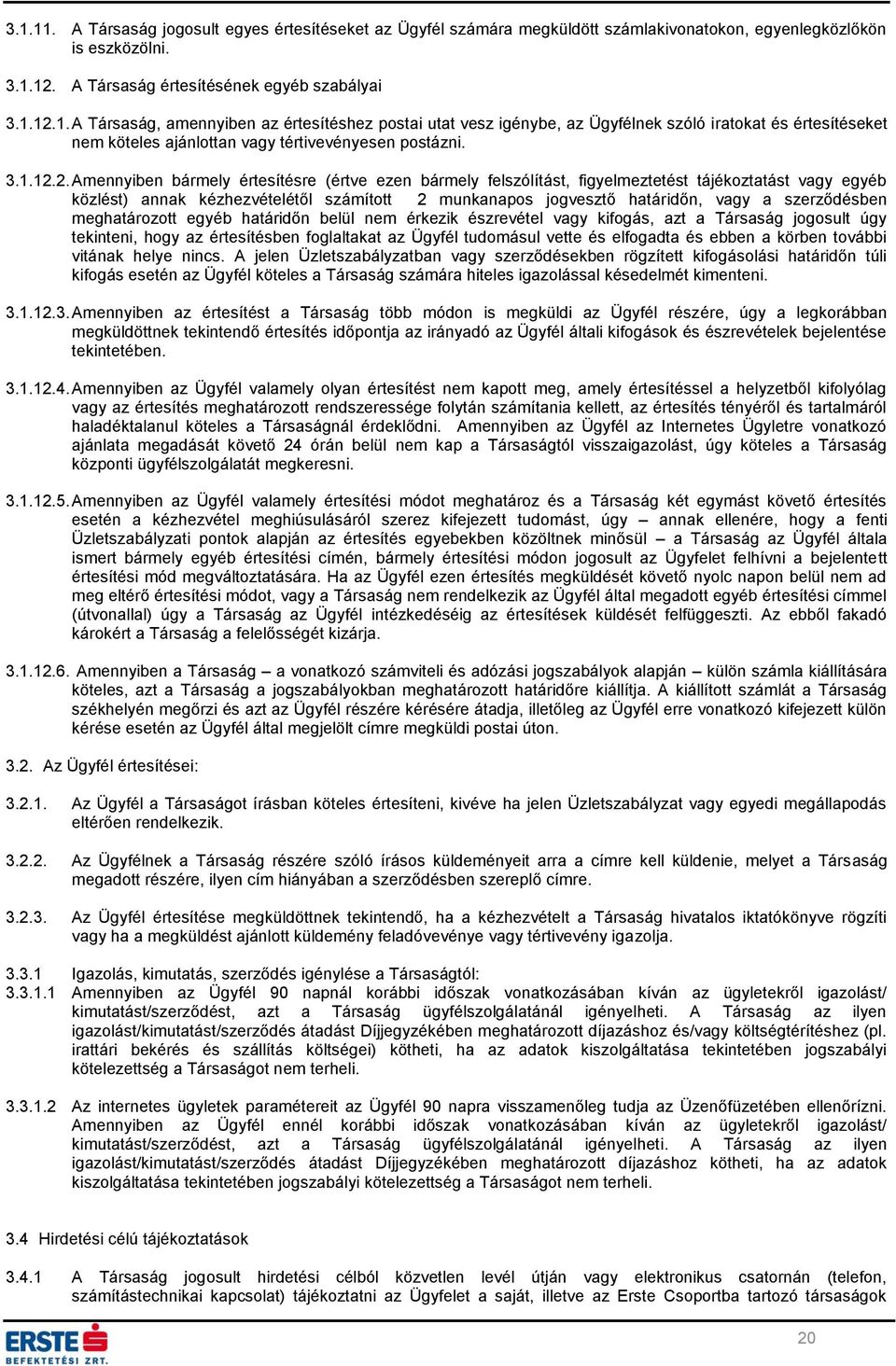 2. Amennyiben bármely értesítésre (értve ezen bármely felszólítást, figyelmeztetést tájékoztatást vagy egyéb közlést) annak kézhezvételétől számított 2 munkanapos jogvesztő határidőn, vagy a