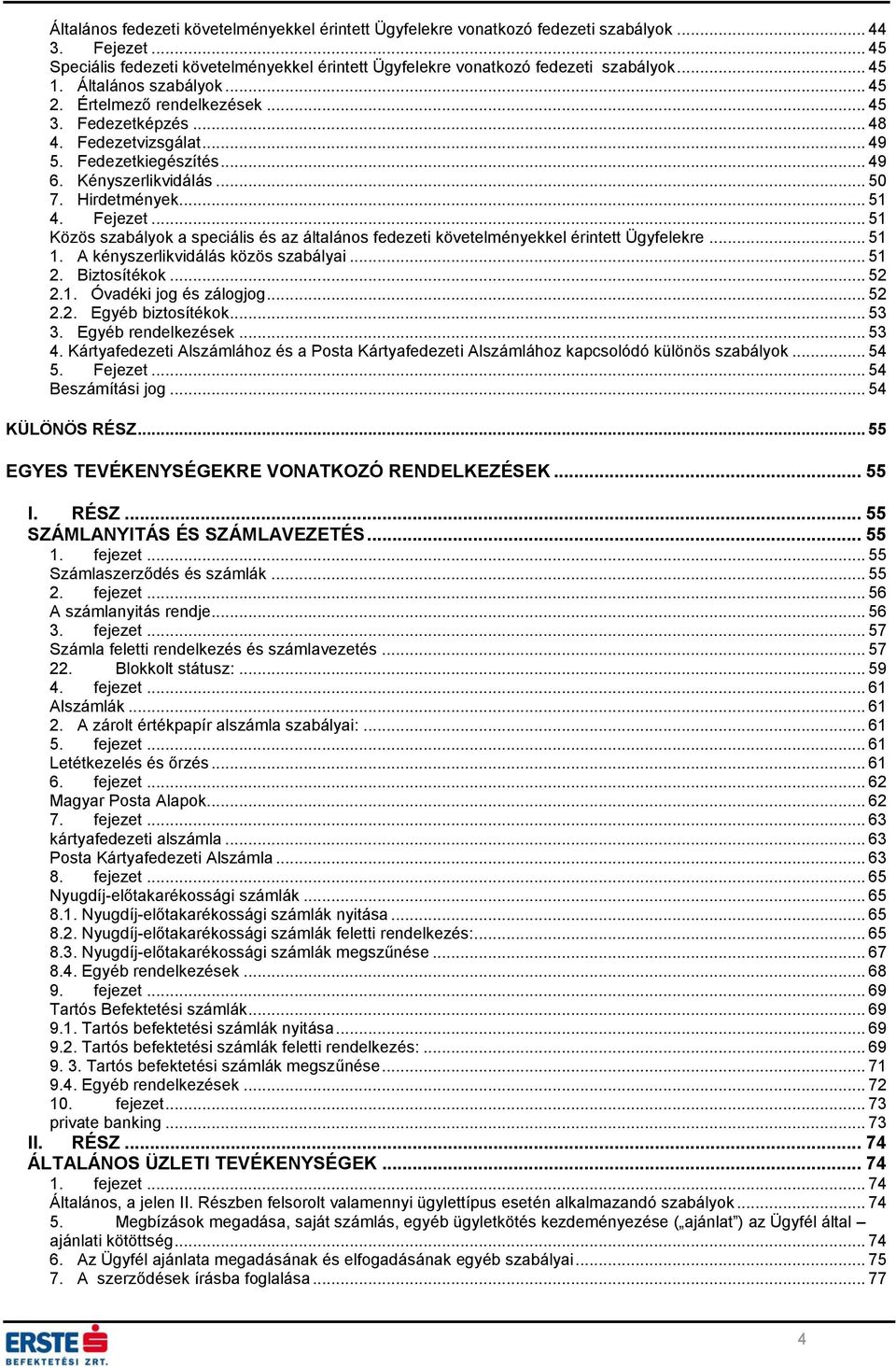 .. 51 Közös szabályok a speciális és az általános fedezeti követelményekkel érintett Ügyfelekre... 51 1. A kényszerlikvidálás közös szabályai... 51 2. Biztosítékok... 52 2.1. Óvadéki jog és zálogjog.