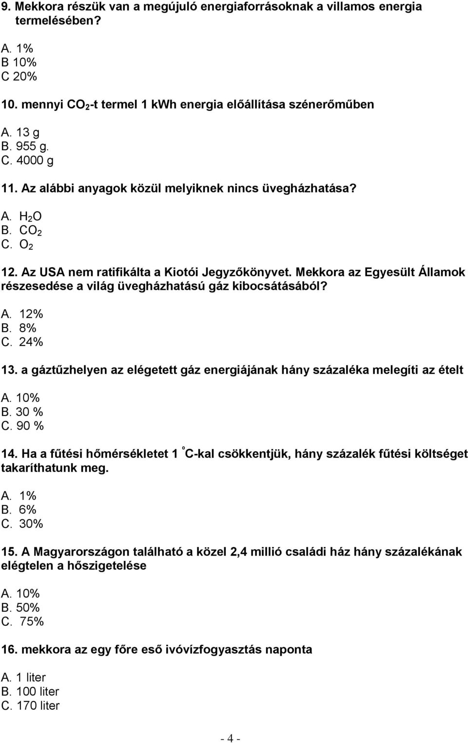 Mekkora az Egyesült Államok részesedése a világ üvegházhatású gáz kibocsátásából? A. 12% B. 8% C. 24% 13. a gáztűzhelyen az elégetett gáz energiájának hány százaléka melegíti az ételt A. 10% B.