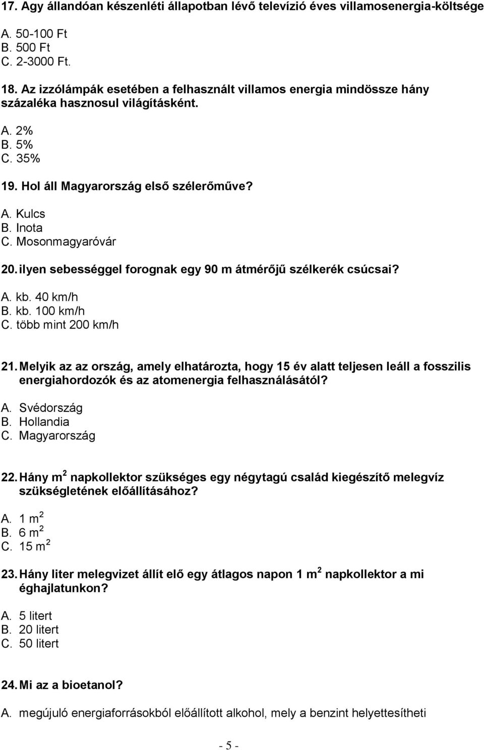 Mosonmagyaróvár 20. ilyen sebességgel forognak egy 90 m átmérőjű szélkerék csúcsai? A. kb. 40 km/h B. kb. 100 km/h C. több mint 200 km/h 21.