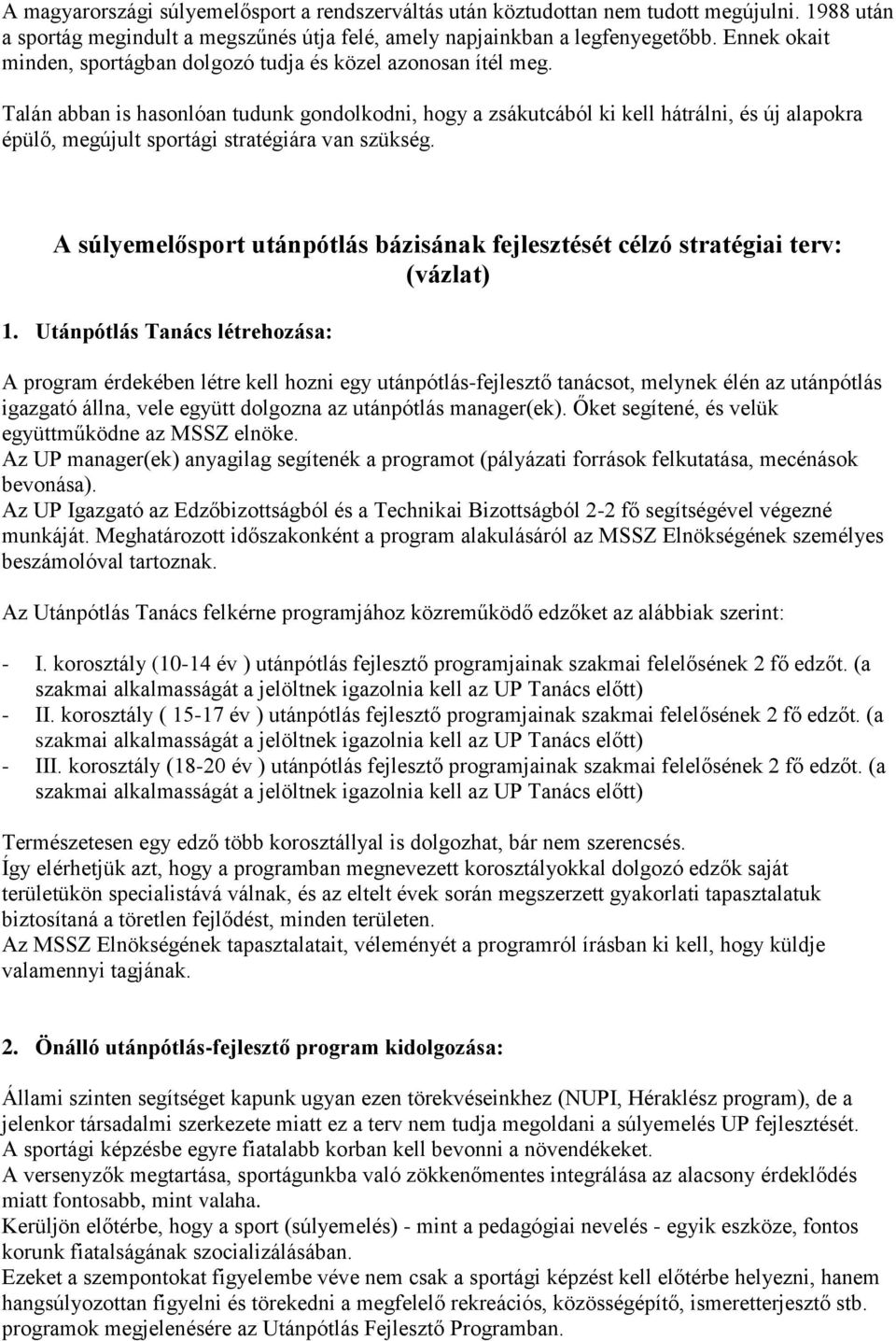 Talán abban is hasonlóan tudunk gondolkodni, hogy a zsákutcából ki kell hátrálni, és új alapokra épülő, megújult sportági stratégiára van szükség.