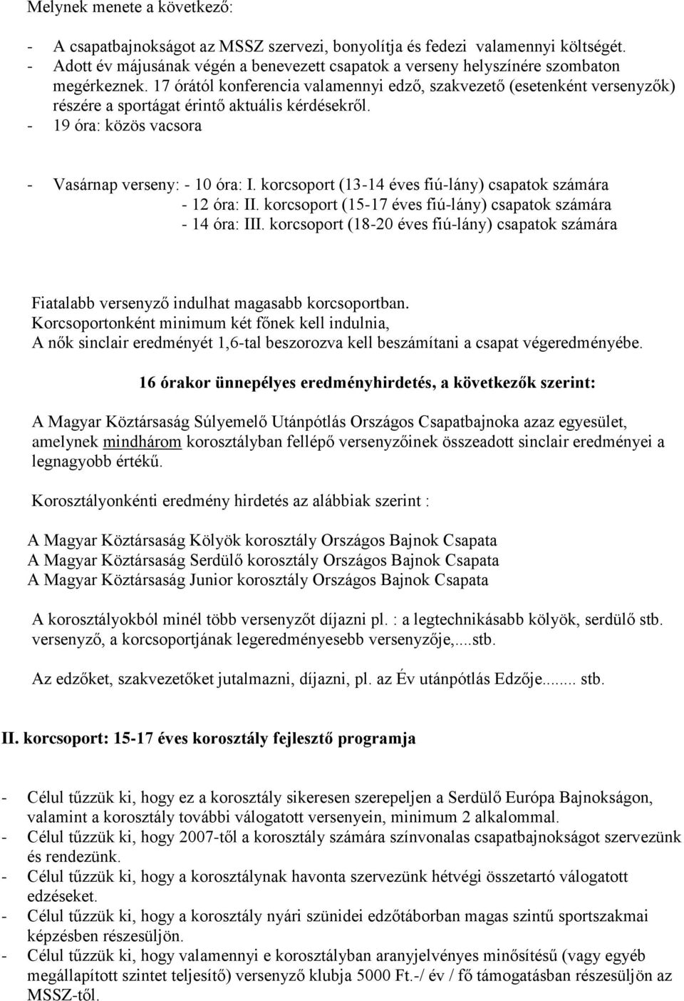 17 órától konferencia valamennyi edző, szakvezető (esetenként versenyzők) részére a sportágat érintő aktuális kérdésekről. - 19 óra: közös vacsora - Vasárnap verseny: - 10 óra: I.