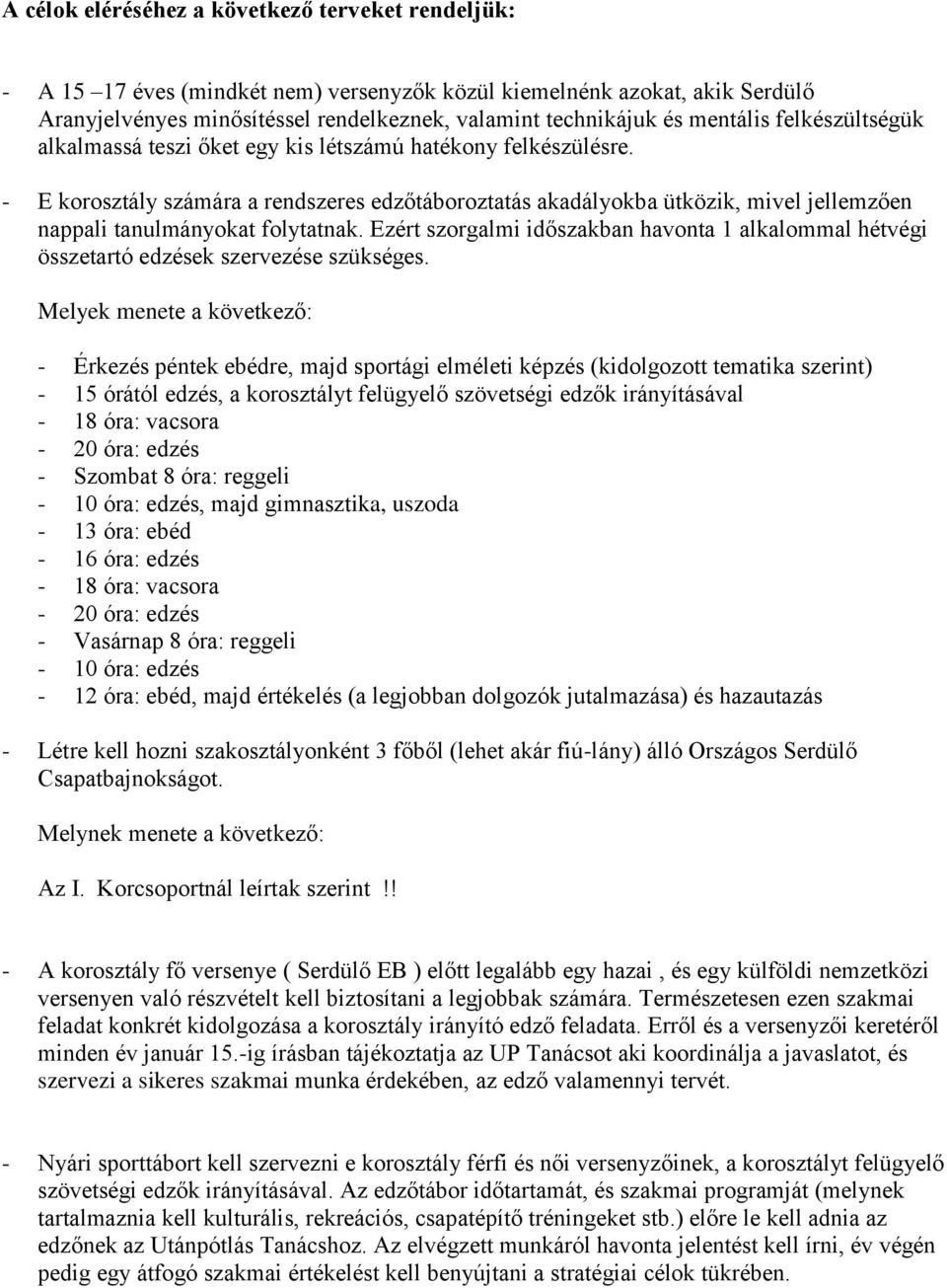 - E korosztály számára a rendszeres edzőtáboroztatás akadályokba ütközik, mivel jellemzően nappali tanulmányokat folytatnak.