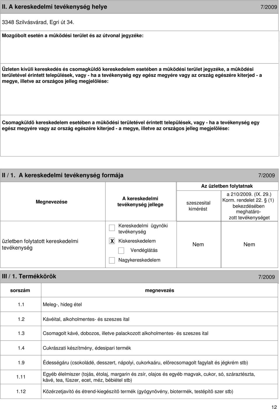 vagy - ha a egy egész megyére vagy az ország egészére kiterjed - a megye, illetve az országos jelleg megjelölése: Csomagküldõ kereskedelem esetében a mûködési területével érintett települések, vagy -