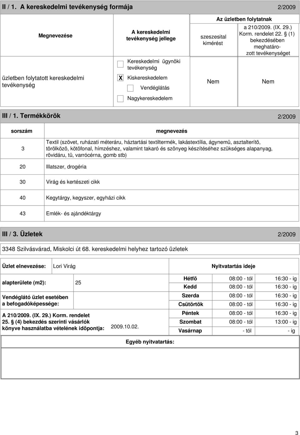 szükséges alapanyag, rövidáru, tû, varrócérna, gomb stb) 20 Illatszer, drogéria 30 Virág és kertészeti cikk 40 Kegytárgy, kegyszer, egyházi cikk 43 Emlék- és ajándéktárgy III / 3.