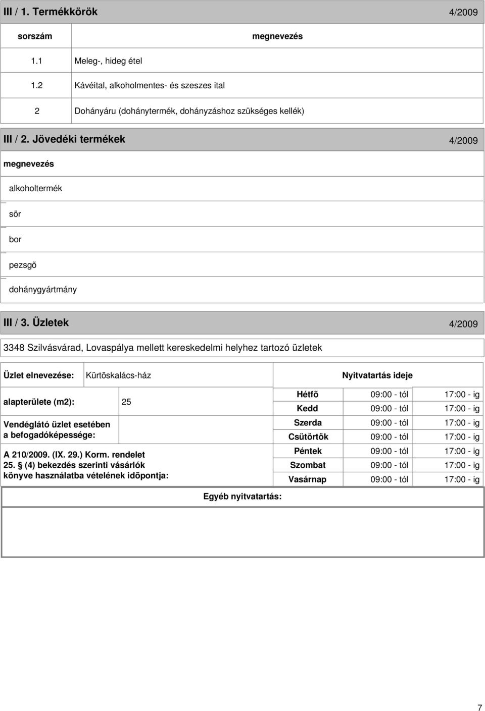 Üzletek 4/2009 3348 Szilvásvárad, Lovaspálya mellett kereskedelmi helyhez tartozó üzletek Üzlet elnevezése: Kürtõskalács-ház Nyitvatartás ideje alapterülete (m2): 25 Vendéglátó üzlet esetében a