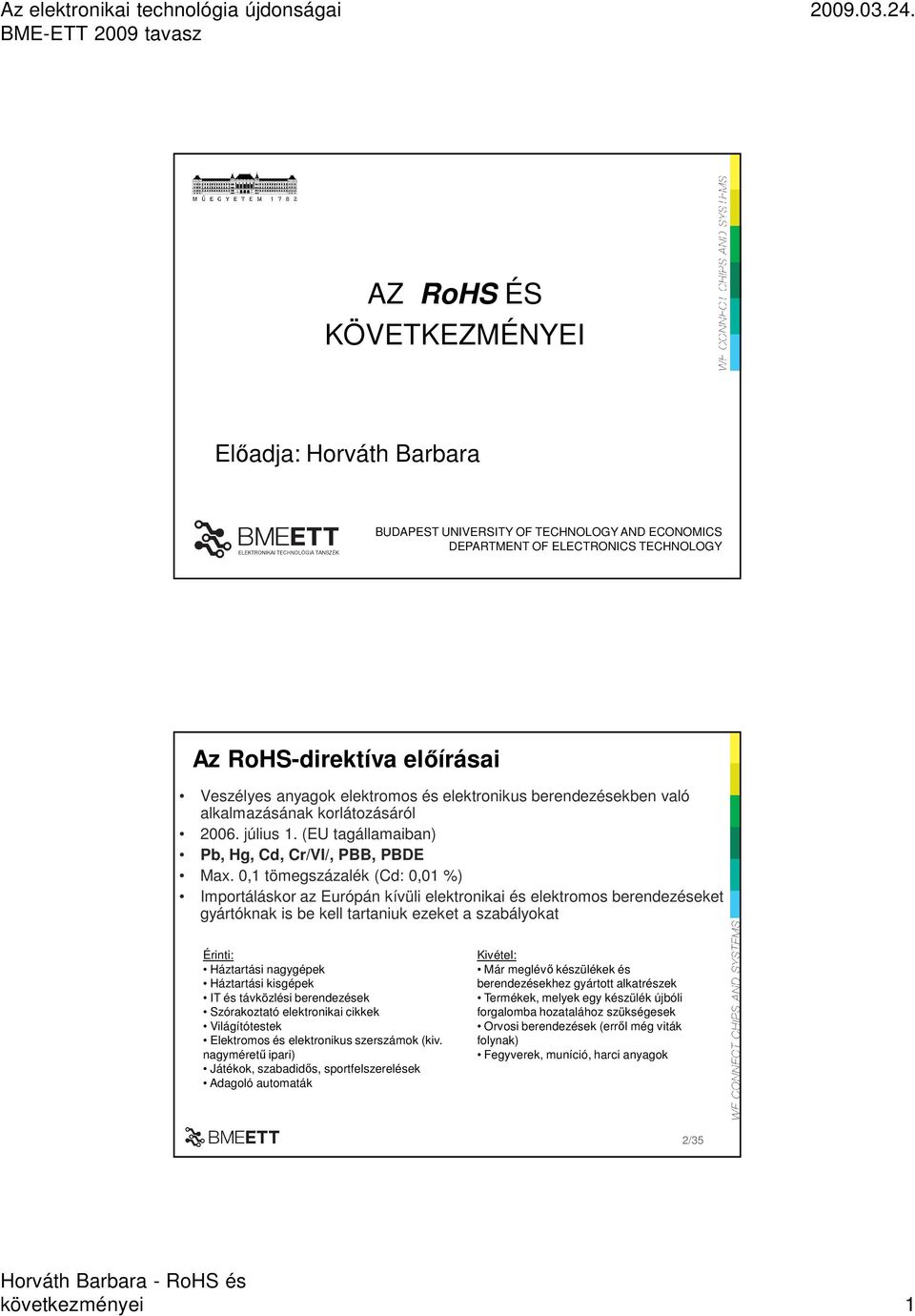 0,1 tömegszázalék (Cd: 0,01 %) Importáláskor az Európán kívüli elektronikai és elektromos berendezéseket gyártóknak is be kell tartaniuk ezeket a szabályokat Érinti: Háztartási nagygépek Háztartási