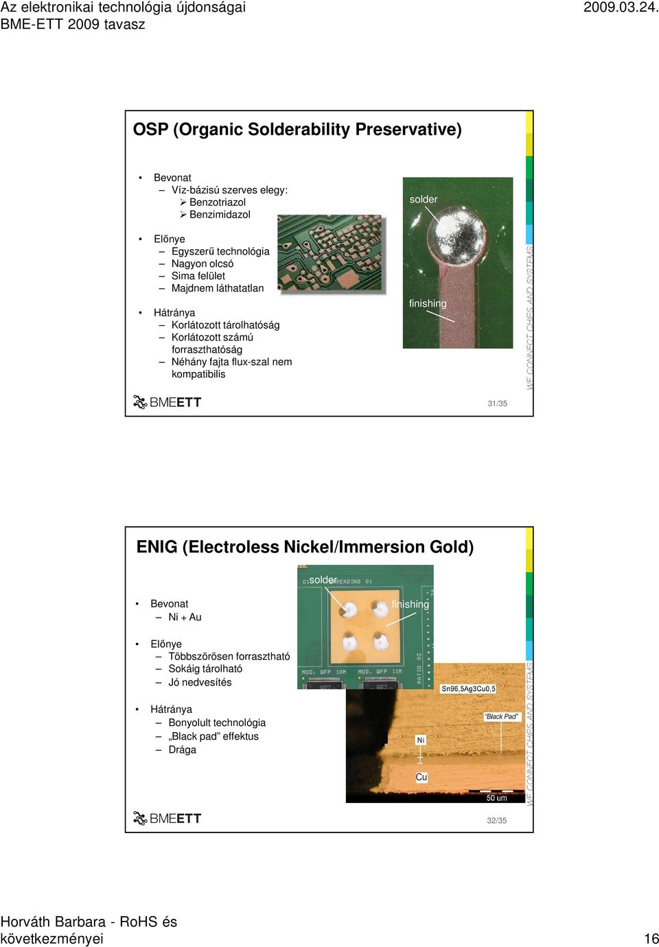 flux-szal nem kompatibilis solder finishing 31/35 ENIG (Electroless Nickel/Immersion Gold) solder Bevonat Ni + Au finishing Elınye