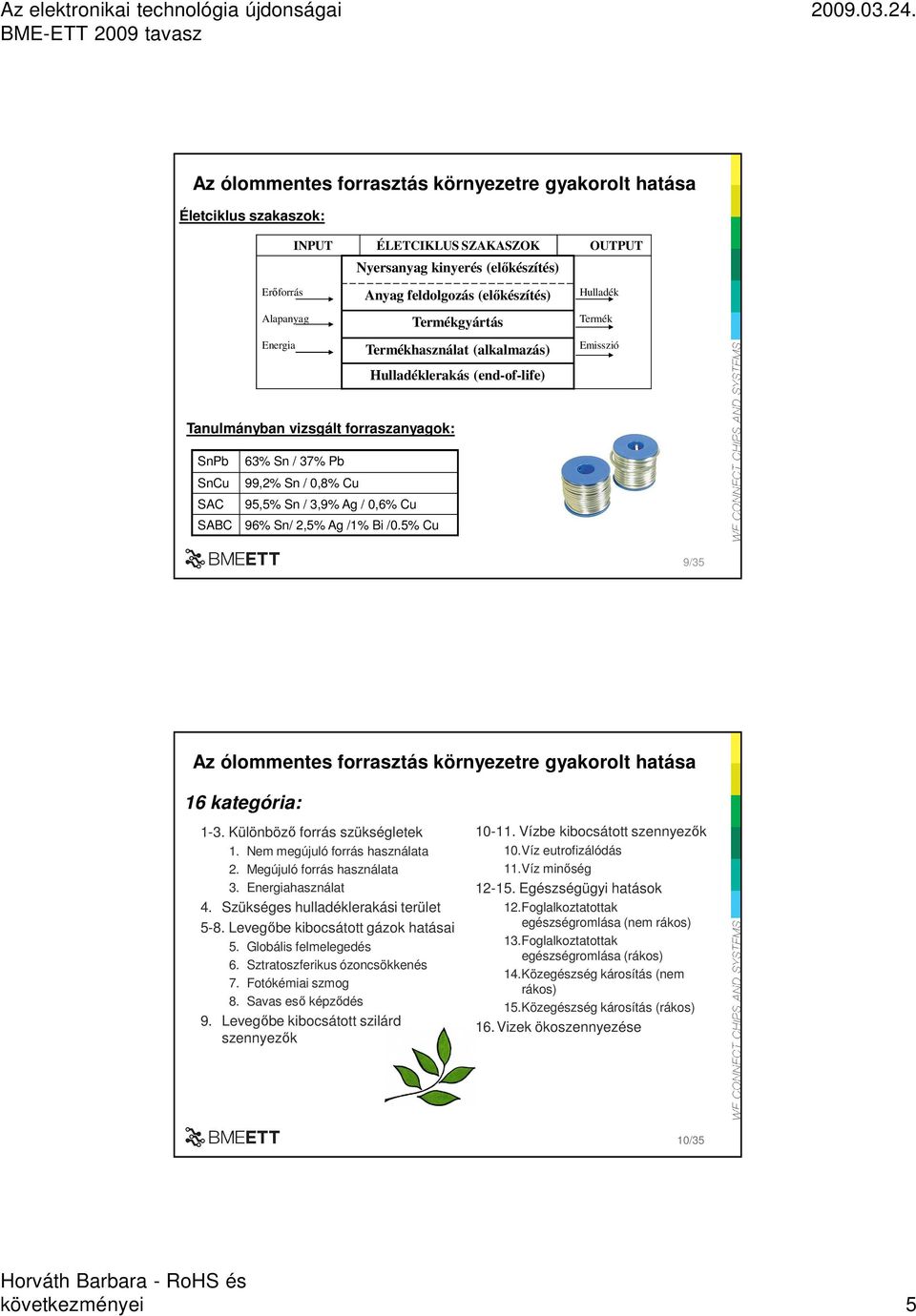 0,8% Cu 95,5% Sn / 3,9% Ag / 0,6% Cu 96% Sn/ 2,5% Ag /1% Bi /0.5% Cu 9/35 Az ólommentes forrasztás környezetre gyakorolt hatása 16 kategória: 1-3. Különbözı forrás szükségletek 1.