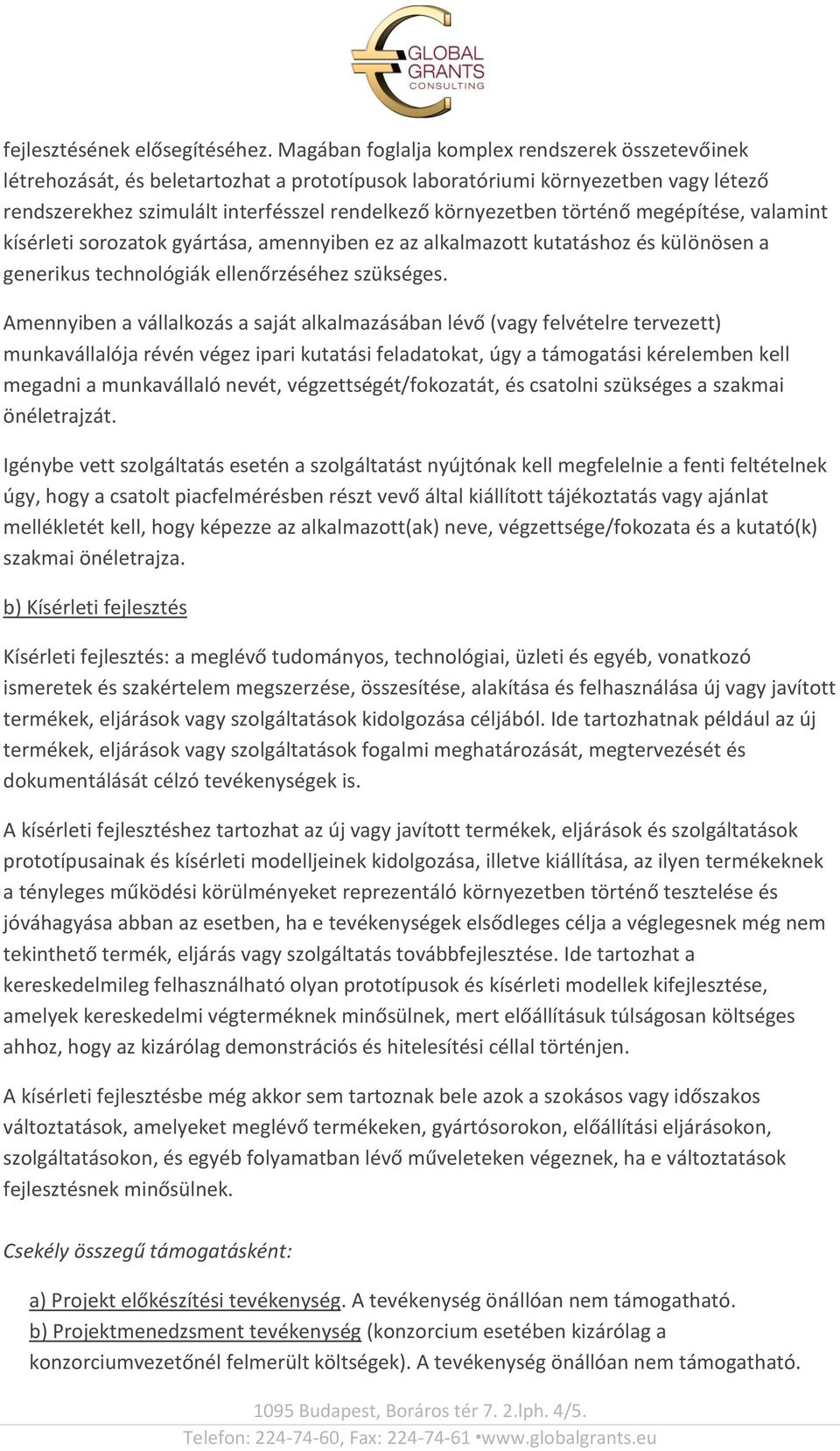 történő megépítése, valamint kísérleti sorozatok gyártása, amennyiben ez az alkalmazott kutatáshoz és különösen a generikus technológiák ellenőrzéséhez szükséges.